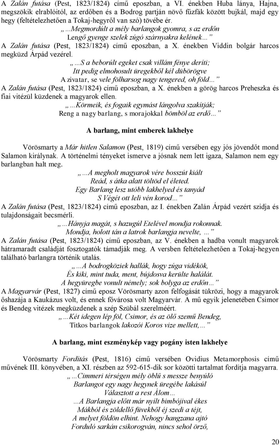 Megmordúlt a mély barlangok gyomra, s az erdőn Lengő gyenge szelek zúgó szárnyakra kelének A Zalán futása (Pest, 1823/1824) című eposzban, a X. énekben Viddin bolgár harcos megküzd Árpád vezérel.