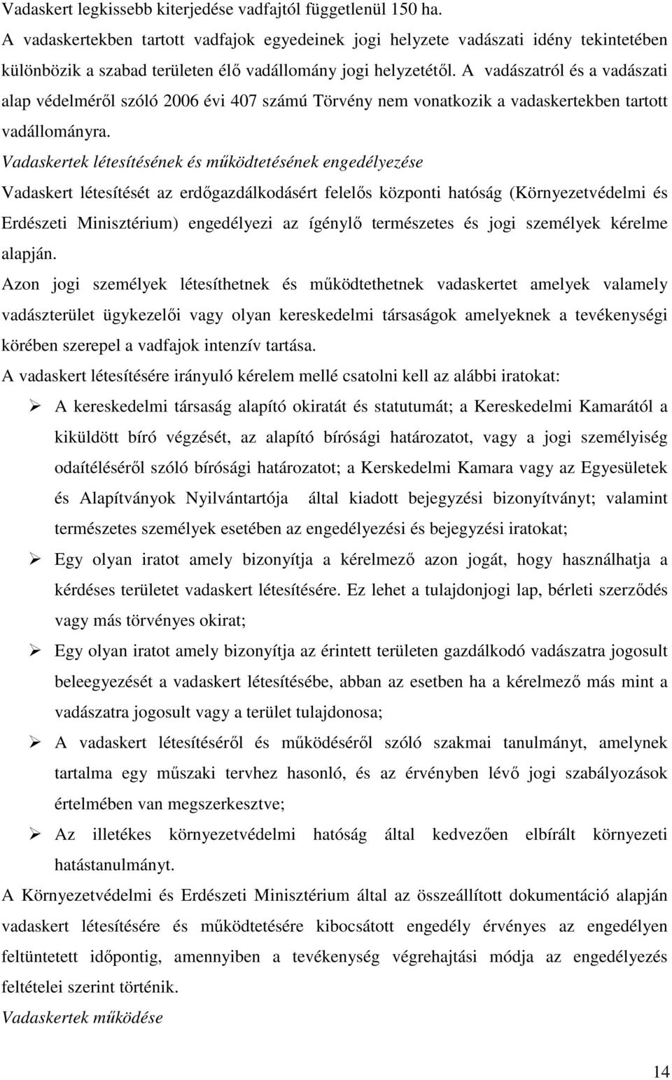 A vadászatról és a vadászati alap védelméről szóló 2006 évi 407 számú Törvény nem vonatkozik a vadaskertekben tartott vadállományra.