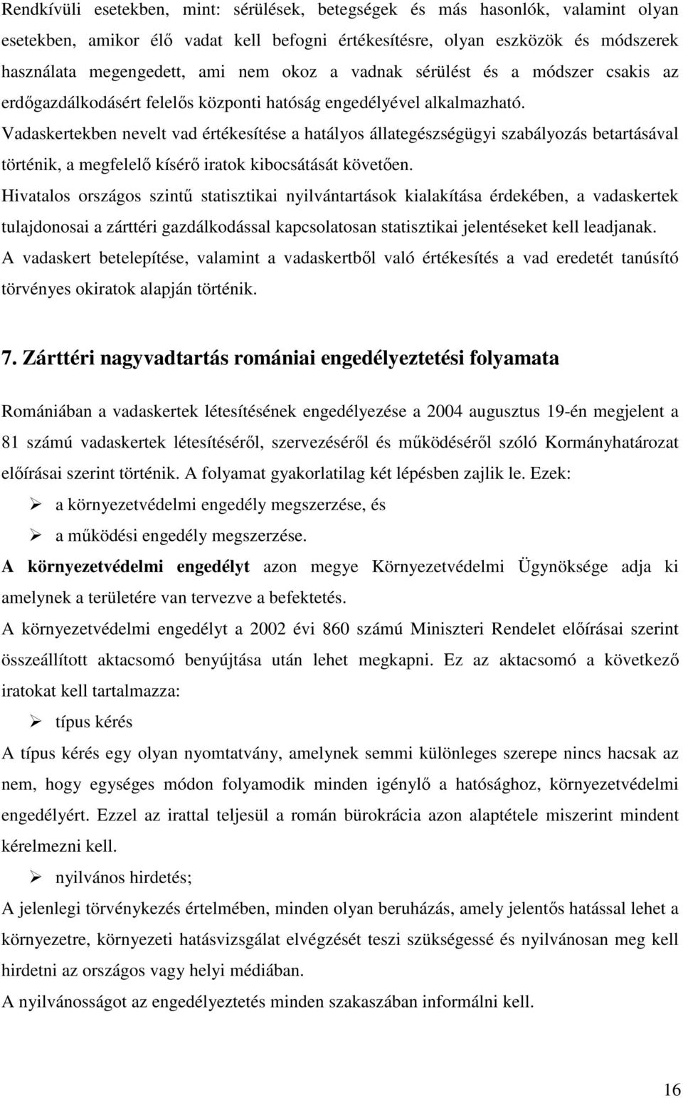 Vadaskertekben nevelt vad értékesítése a hatályos állategészségügyi szabályozás betartásával történik, a megfelelő kísérő iratok kibocsátását követően.