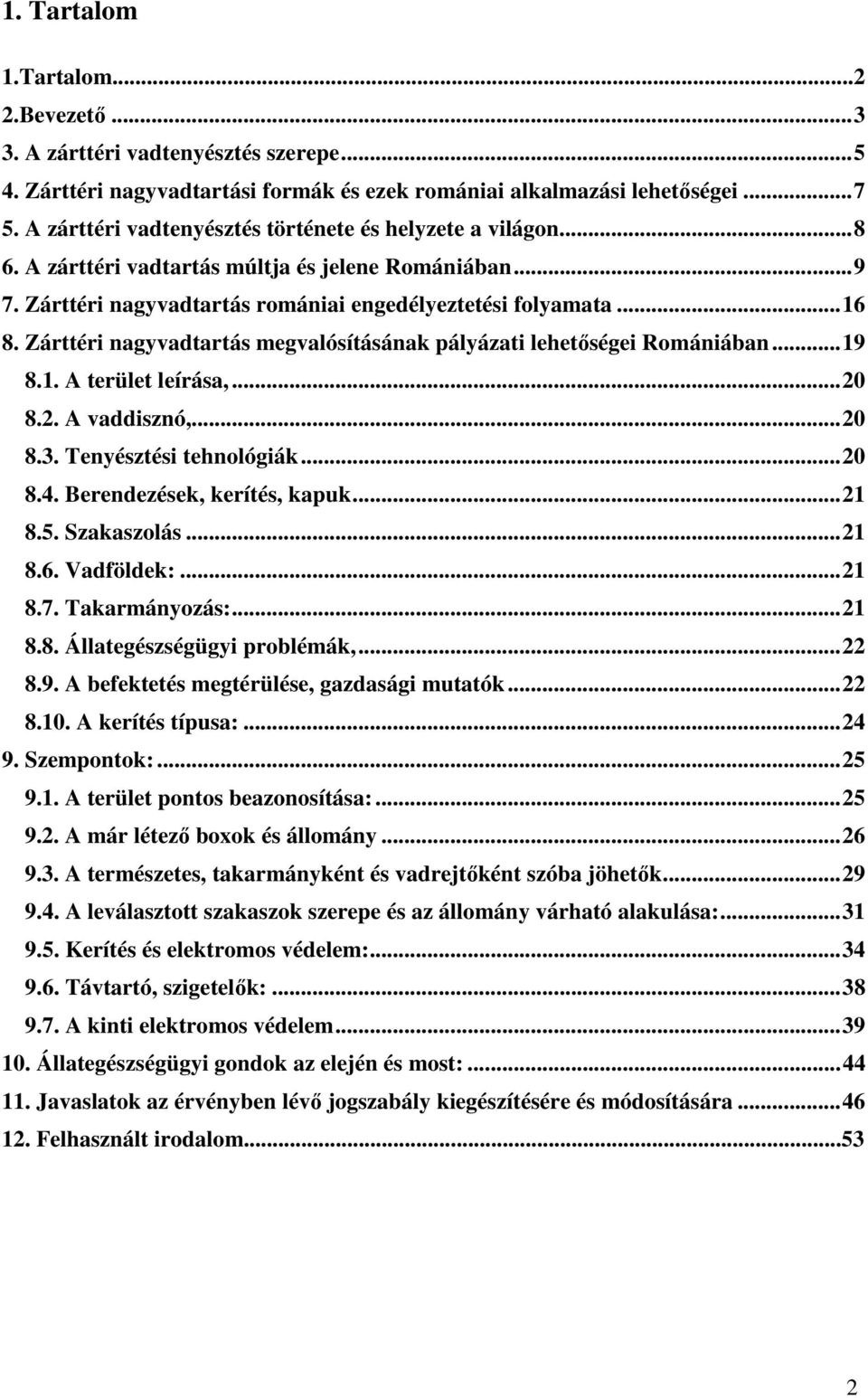 Zárttéri nagyvadtartás megvalósításának pályázati lehetőségei Romániában...19 8.1. A terület leírása,...20 8.2. A vaddisznó,...20 8.3. Tenyésztési tehnológiák...20 8.4. Berendezések, kerítés, kapuk.