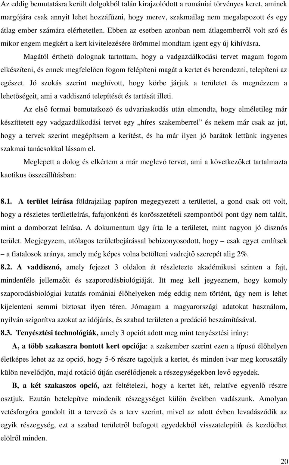 Magától érthető dolognak tartottam, hogy a vadgazdálkodási tervet magam fogom elkészíteni, és ennek megfelelően fogom felépíteni magát a kertet és berendezni, telepíteni az egészet.