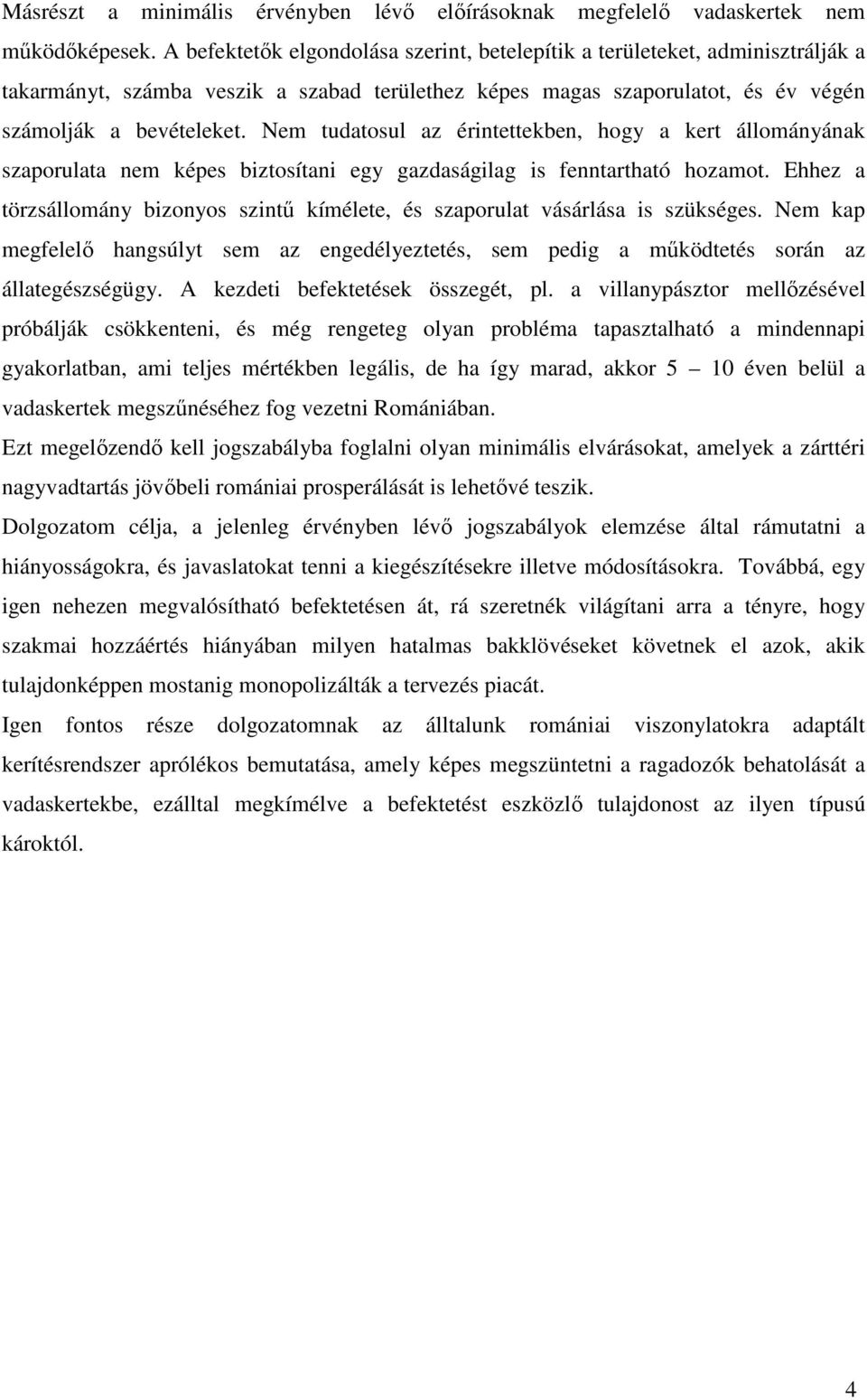 Nem tudatosul az érintettekben, hogy a kert állományának szaporulata nem képes biztosítani egy gazdaságilag is fenntartható hozamot.