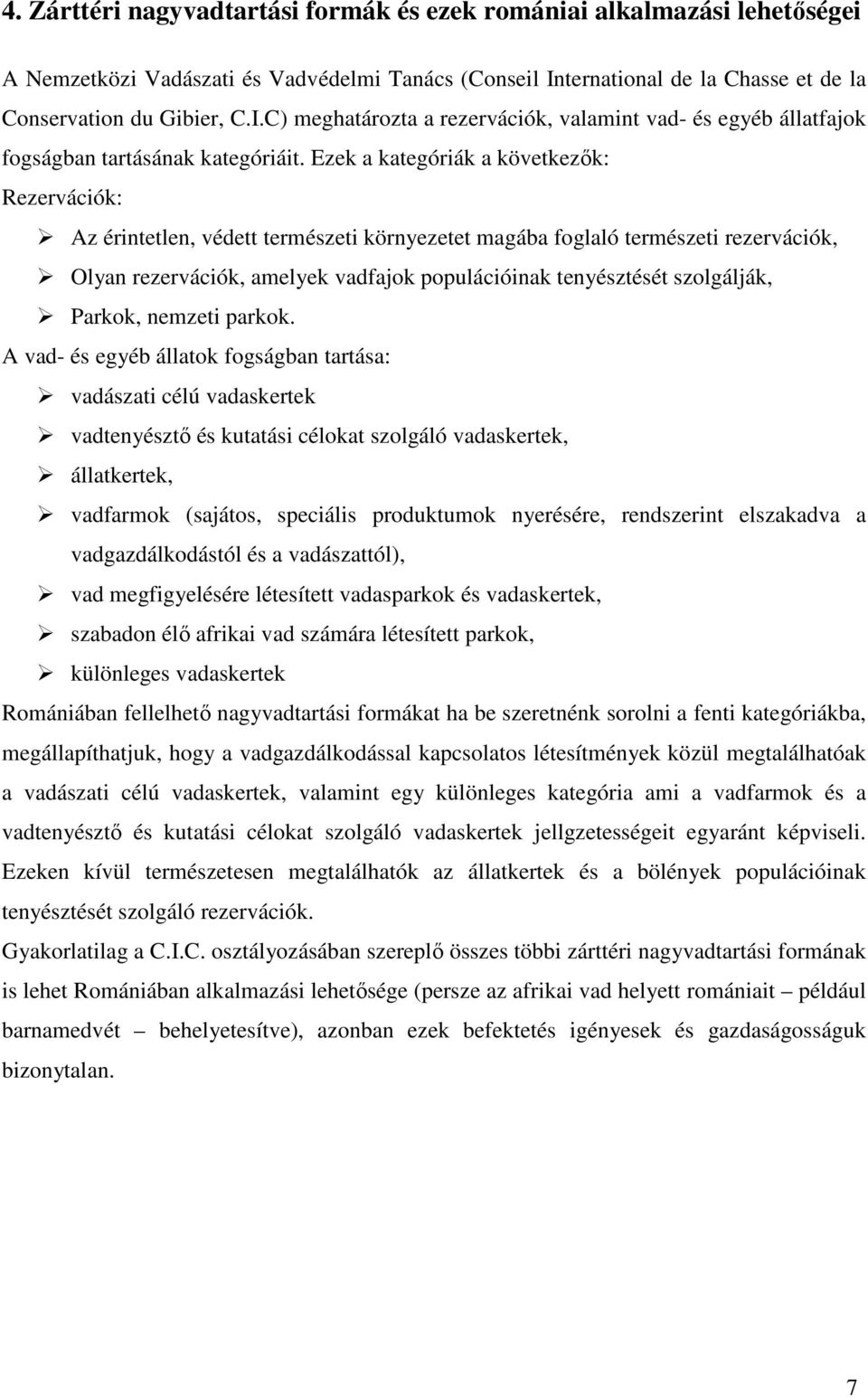 Ezek a kategóriák a következők: Rezervációk: Az érintetlen, védett természeti környezetet magába foglaló természeti rezervációk, Olyan rezervációk, amelyek vadfajok populációinak tenyésztését