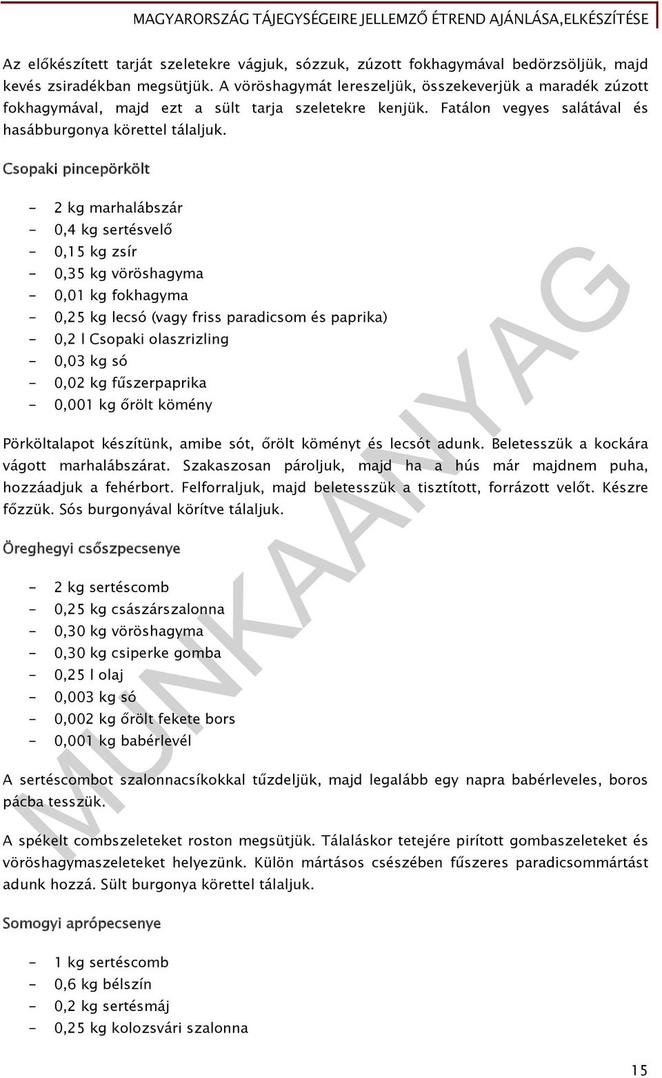 Csopaki pincepörkölt - 2 kg marhalábszár - 0,4 kg sertésvelő - 0,15 kg zsír - 0,35 kg vöröshagyma - 0,01 kg fokhagyma - 0,25 kg lecsó (vagy friss paradicsom és paprika) - 0,2 l Csopaki olaszrizling -