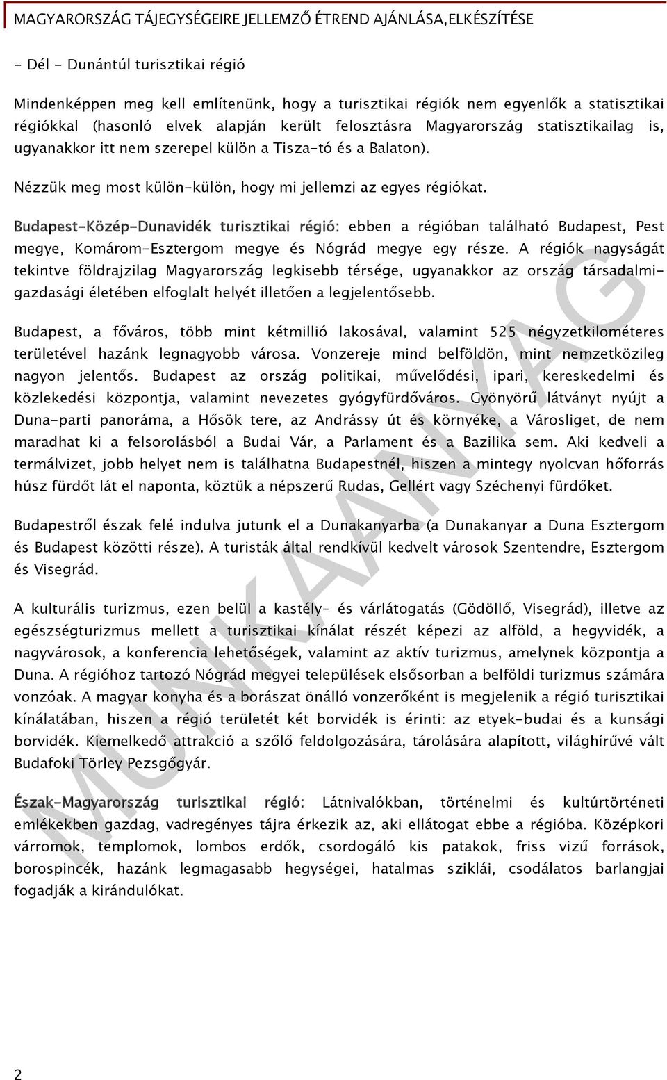 Budapest-Közép-Dunavidék turisztikai régió: ebben a régióban található Budapest, Pest megye, Komárom-Esztergom megye és Nógrád megye egy része.