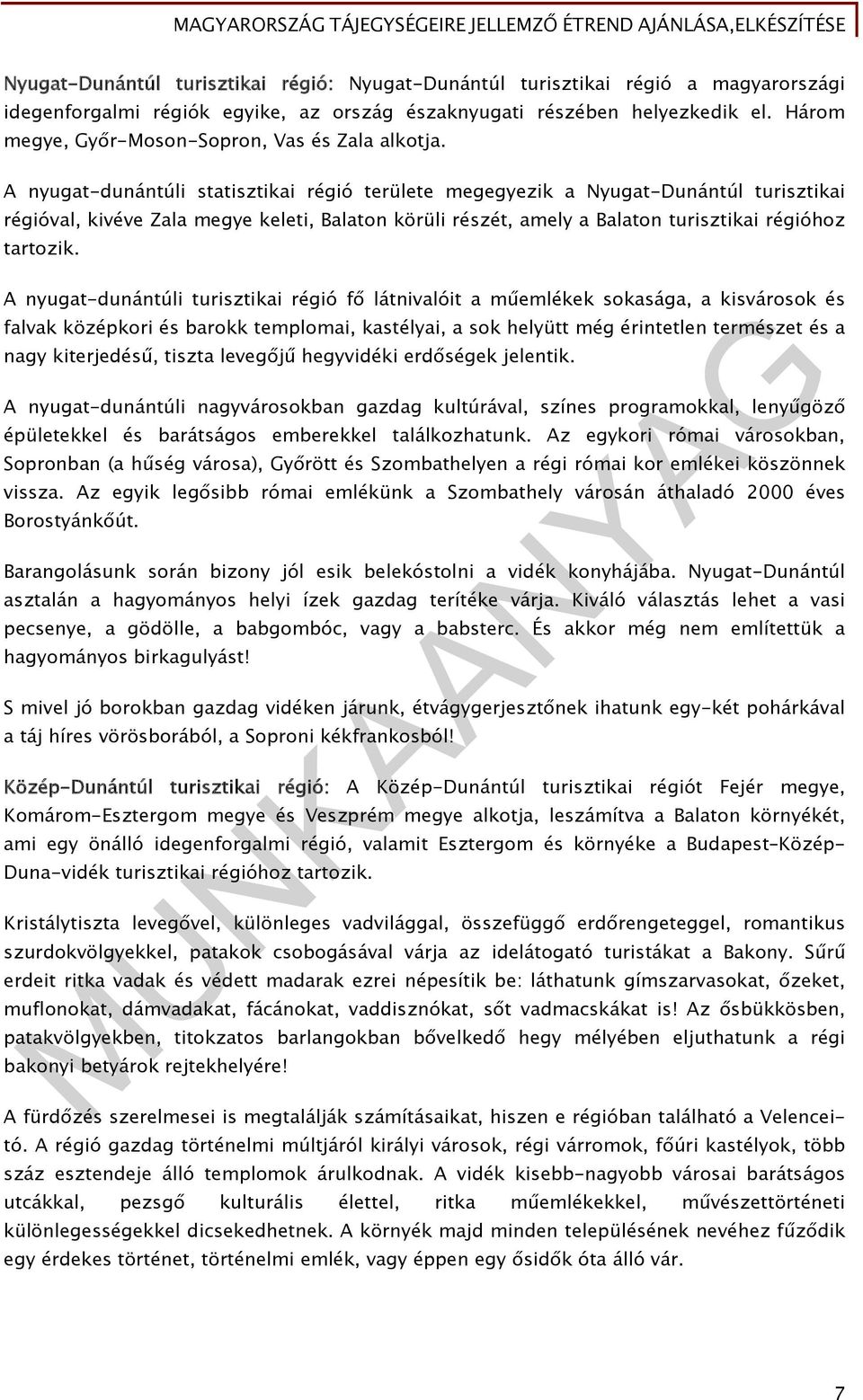 A nyugat-dunántúli statisztikai régió területe megegyezik a Nyugat-Dunántúl turisztikai régióval, kivéve Zala megye keleti, Balaton körüli részét, amely a Balaton turisztikai régióhoz tartozik.