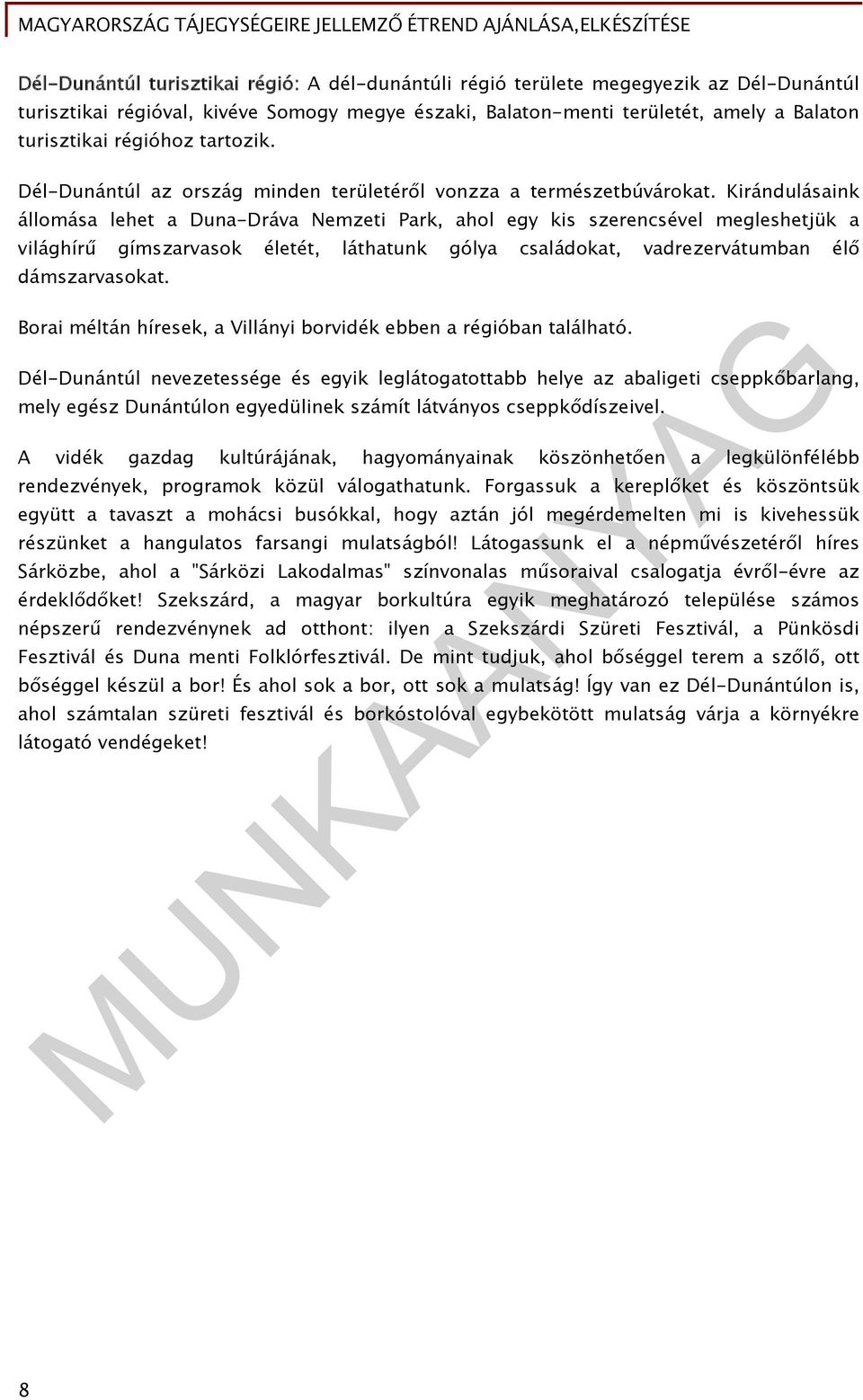 Kirándulásaink állomása lehet a Duna-Dráva Nemzeti Park, ahol egy kis szerencsével megleshetjük a világhírű gímszarvasok életét, láthatunk gólya családokat, vadrezervátumban élő dámszarvasokat.