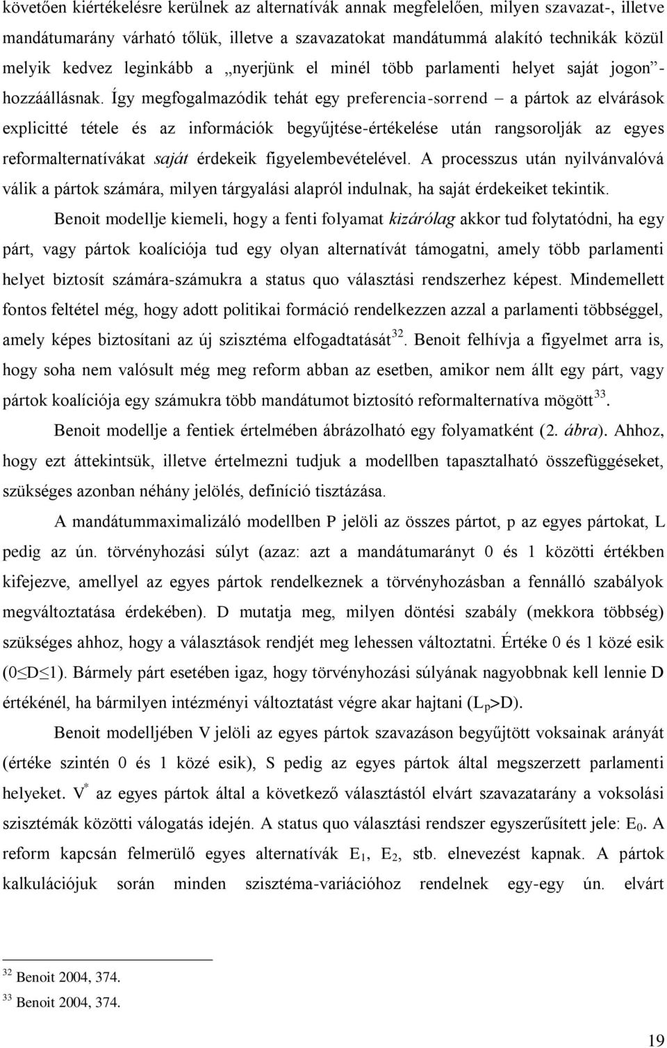 Így megfogalmazódik tehát egy preferencia-sorrend a pártok az elvárások explicitté tétele és az információk begyűjtése-értékelése után rangsorolják az egyes reformalternatívákat saját érdekeik