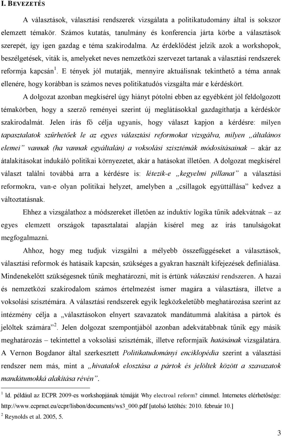 Az érdeklődést jelzik azok a workshopok, beszélgetések, viták is, amelyeket neves nemzetközi szervezet tartanak a választási rendszerek reformja kapcsán 1.