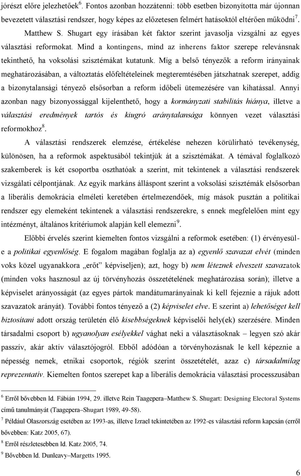 Mind a kontingens, mind az inherens faktor szerepe relevánsnak tekinthető, ha voksolási szisztémákat kutatunk.