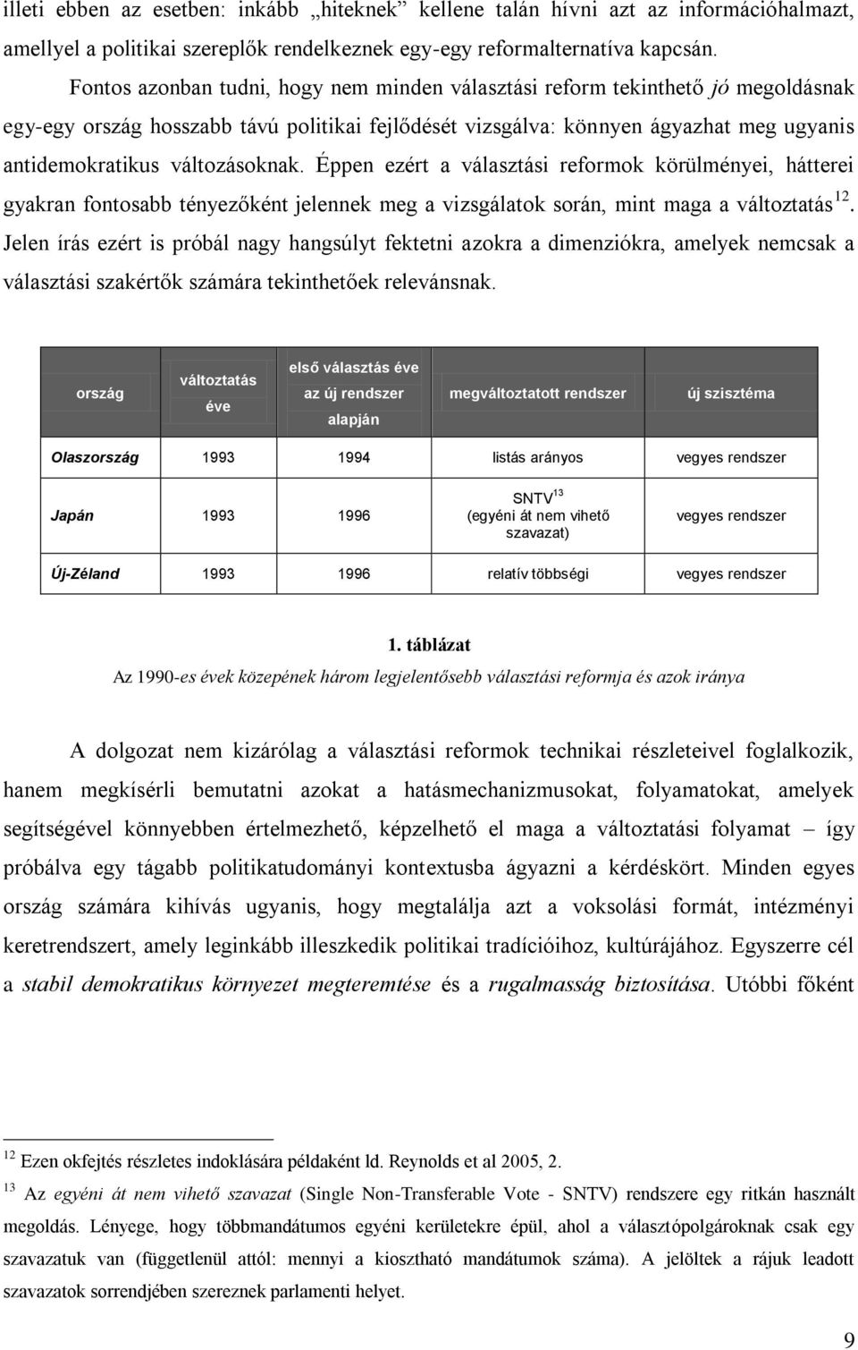 változásoknak. Éppen ezért a választási reformok körülményei, hátterei gyakran fontosabb tényezőként jelennek meg a vizsgálatok során, mint maga a változtatás 12.