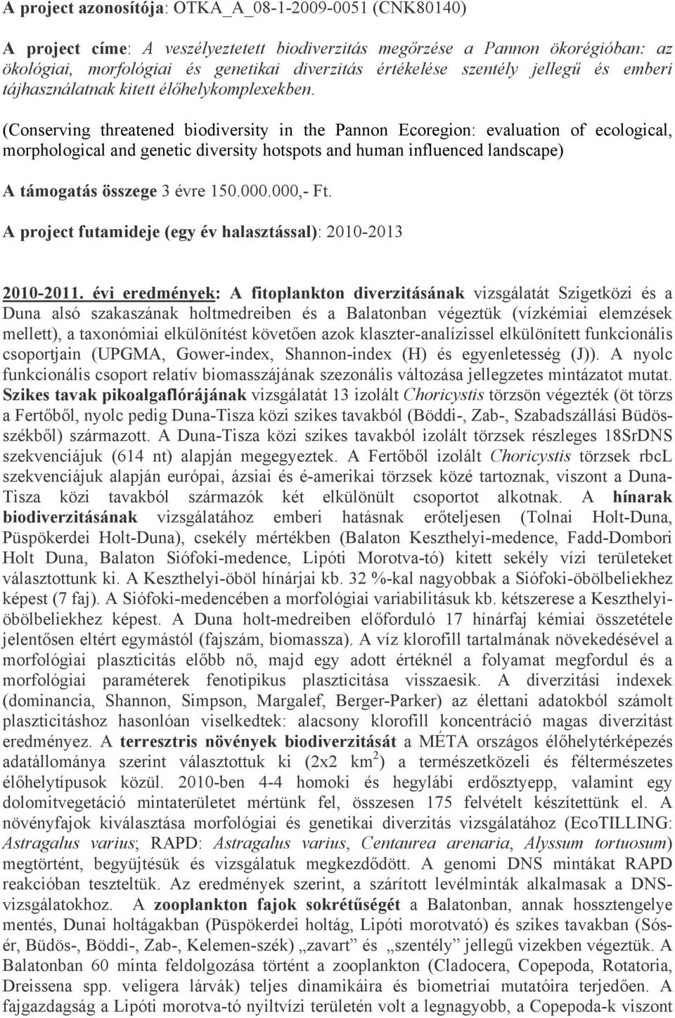 (Conserving threatened biodiversity in the Pannon Ecoregion: evaluation of ecological, morphological and genetic diversity hotspots and human influenced landscape) A támogatás összege 3 évre 150.000.