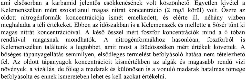 Ebben az időszakban is a Kelemenszék és mellette a Sósér tűnt ki magas nitrát koncentrációival. A késő ősszel mért foszfor koncentrációk mind a 6 tóban rendkívül magasnak mondhatók.