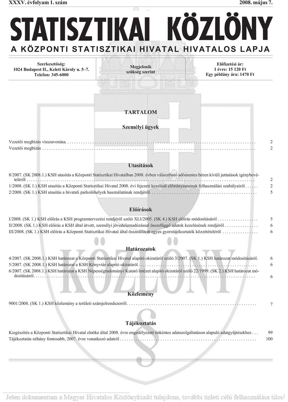 .. 2 Utasítások 8/2007. (SK 2008.1.) KSH utasítás a Központi Hivatalban 2008. évben választható adómentes béren kívüli juttatások igénybevételérõl... 2 1/2008. (SK 1.