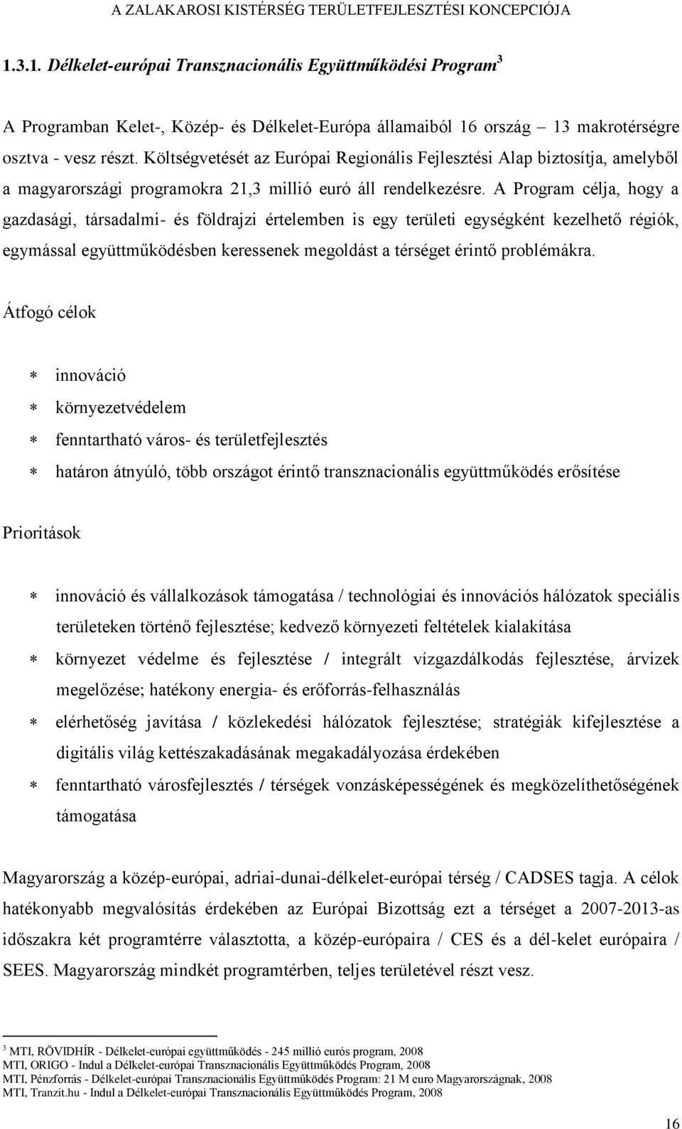 A Program célja, hogy a gazdasági, társadalmi- és földrajzi értelemben is egy területi egységként kezelhető régiók, egymással együttműködésben keressenek megoldást a térséget érintő problémákra.