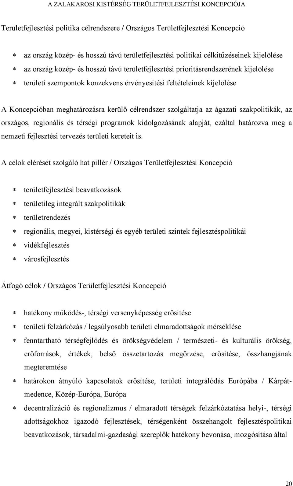 szakpolitikák, az országos, regionális és térségi programok kidolgozásának alapját, ezáltal határozva meg a nemzeti fejlesztési tervezés területi kereteit is.