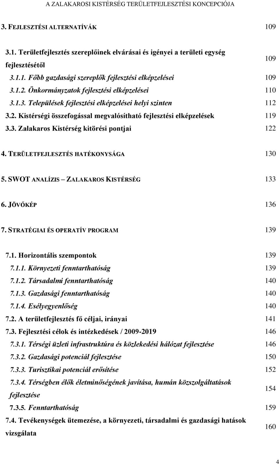 TERÜLETFEJLESZTÉS HATÉKONYSÁGA 130 5. SWOT ANALÍZIS ZALAKAROS KISTÉRSÉG 133 6. JÖVŐKÉP 136 7. STRATÉGIAI ÉS OPERATÍV PROGRAM 139 7.1. Horizontális szempontok 139 7.1.1. Környezeti fenntarthatóság 139 7.