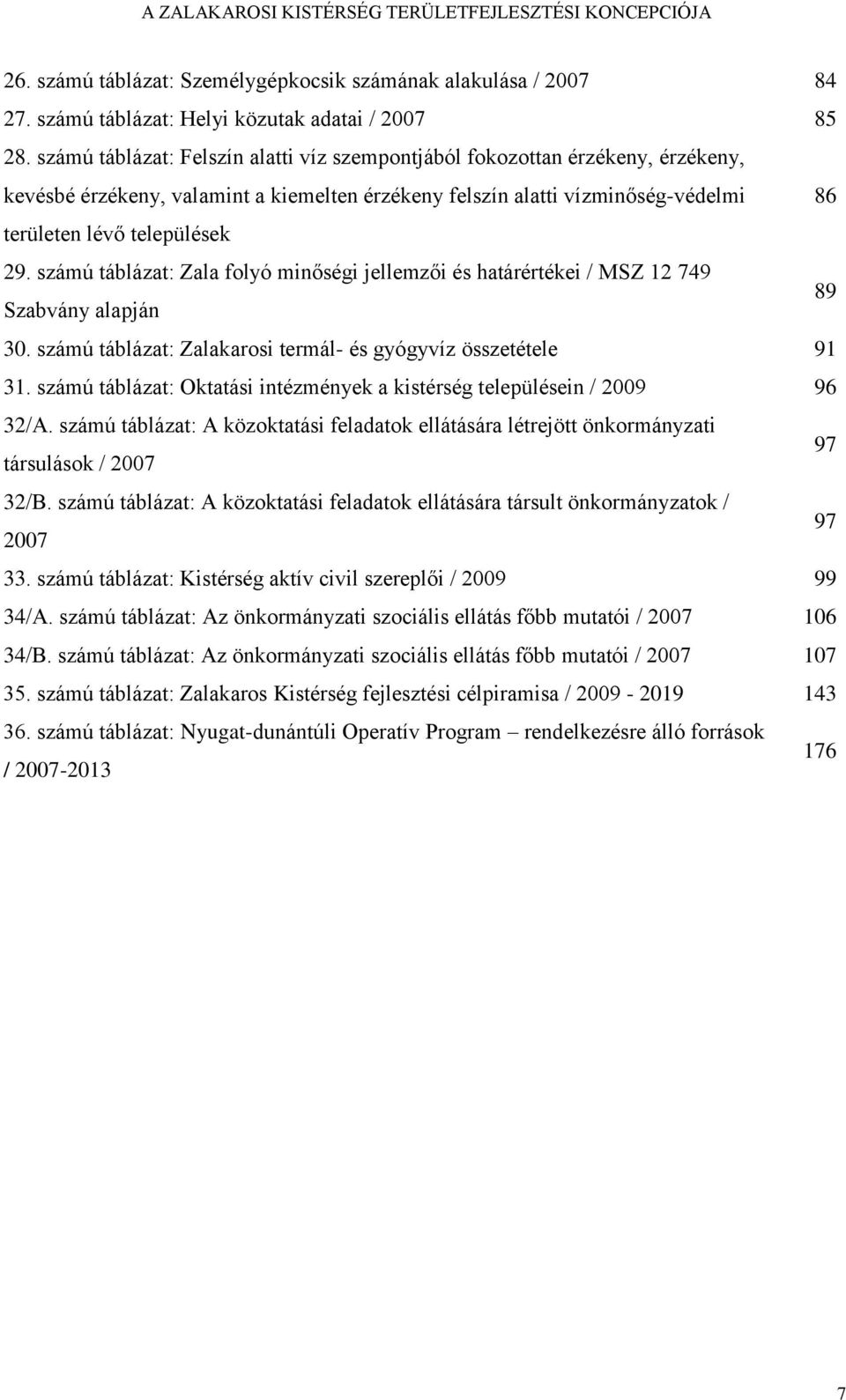számú táblázat: Zala folyó minőségi jellemzői és határértékei / MSZ 12 749 Szabvány alapján 89 30. számú táblázat: Zalakarosi termál- és gyógyvíz összetétele 91 31.