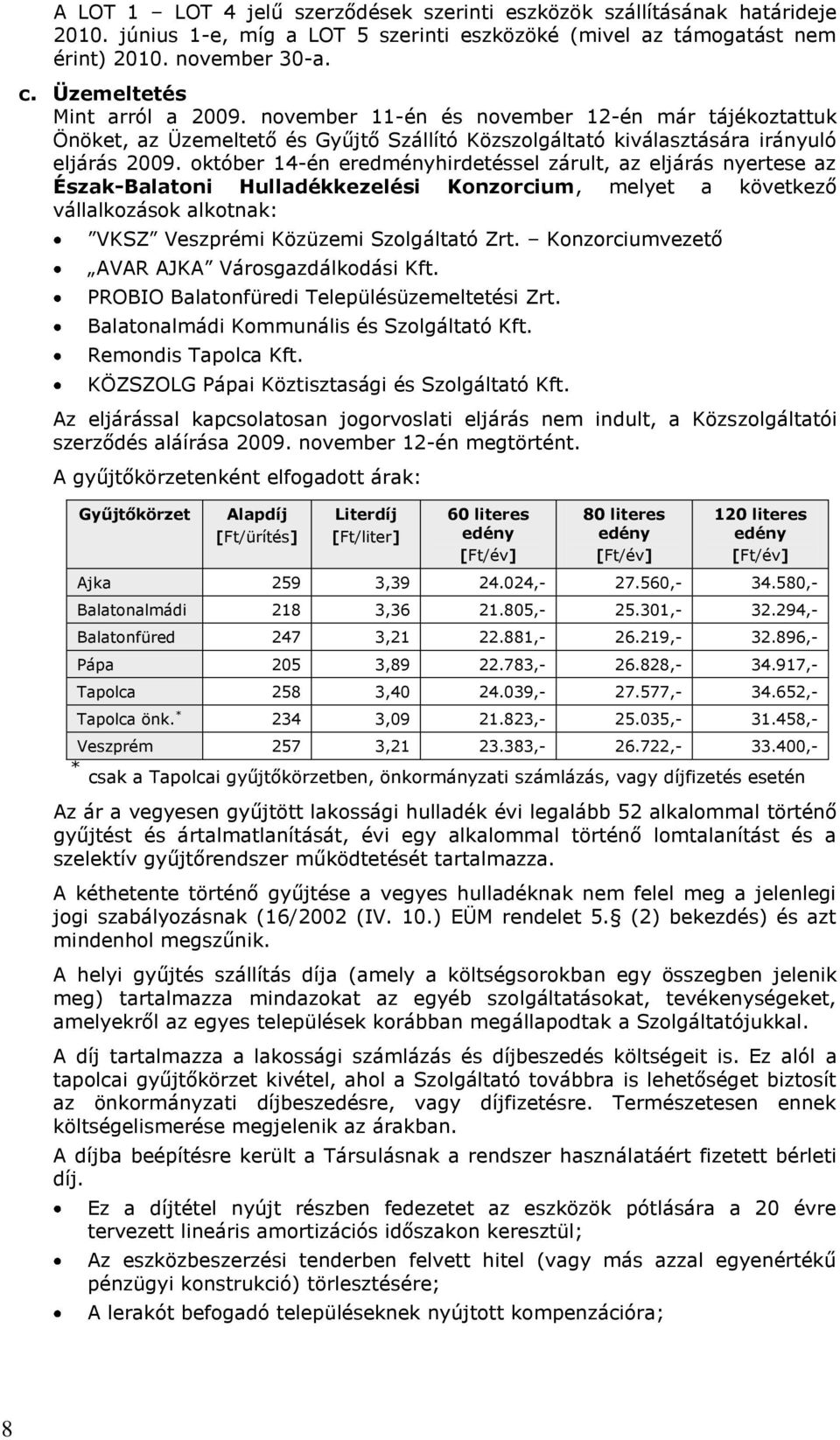 október 14-én eredményhirdetéssel zárult, az eljárás nyertese az Észak-Balatoni Hulladékkezelési Konzorcium, melyet a következő vállalkozások alkotnak: VKSZ Veszprémi Közüzemi Szolgáltató Zrt.