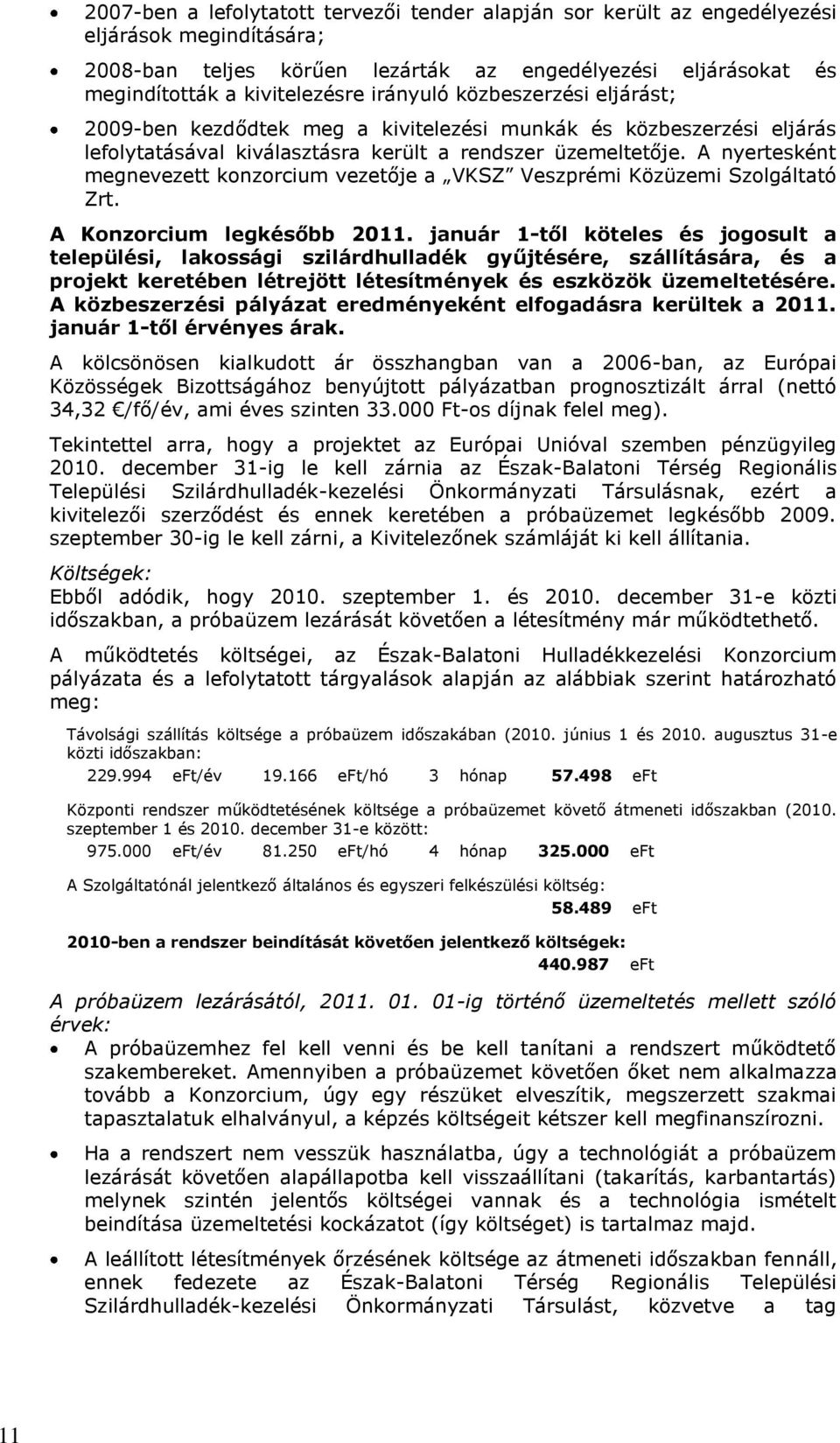 A nyertesként megnevezett konzorcium vezetője a VKSZ Veszprémi Közüzemi Szolgáltató Zrt. A Konzorcium legkésőbb 2011.