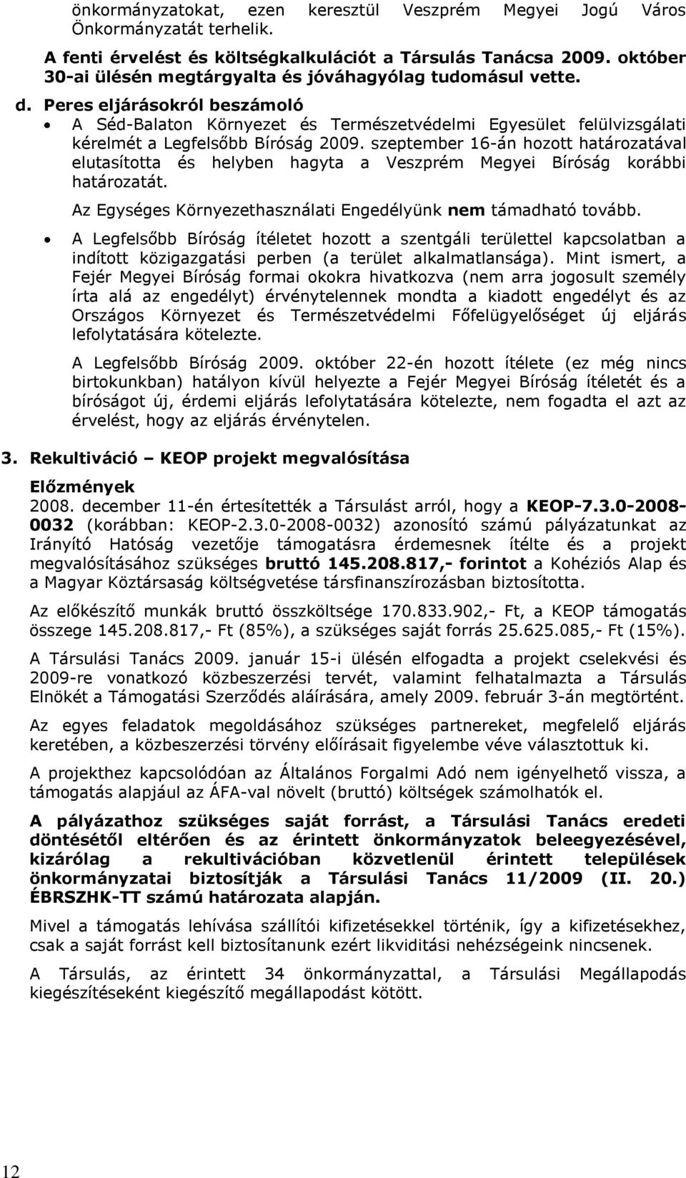 Peres eljárásokról beszámoló A Séd-Balaton Környezet és Természetvédelmi Egyesület felülvizsgálati kérelmét a Legfelsőbb Bíróság 2009.