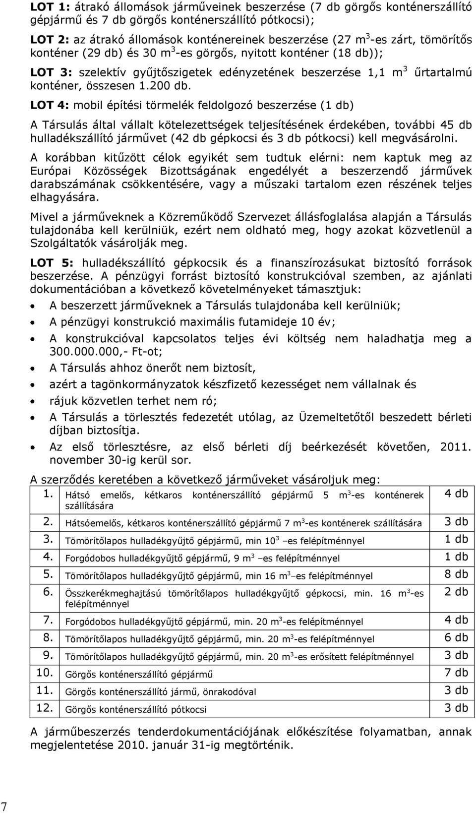 LOT 4: mobil építési törmelék feldolgozó beszerzése (1 db) A Társulás által vállalt kötelezettségek teljesítésének érdekében, további 45 db hulladékszállító járművet (42 db gépkocsi és 3 db pótkocsi)