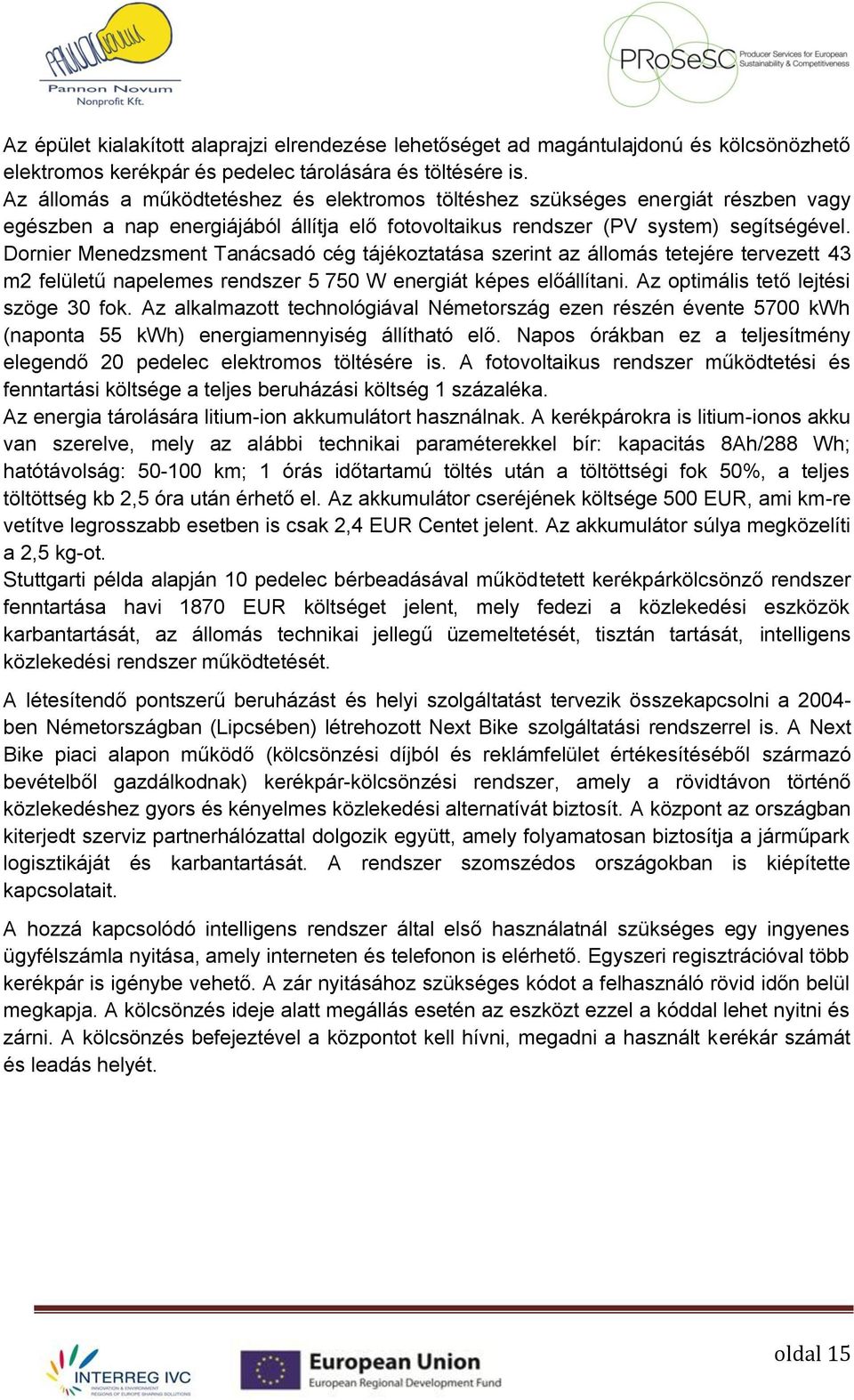 Dornier Menedzsment Tanácsadó cég tájékoztatása szerint az állomás tetejére tervezett 43 m2 felületű napelemes rendszer 5 750 W energiát képes előállítani. Az optimális tető lejtési szöge 30 fok.