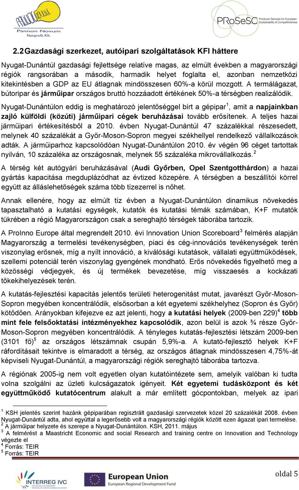 A termálágazat, bútoripar és járműipar országos bruttó hozzáadott értékének 50%-a térségben realizálódik.