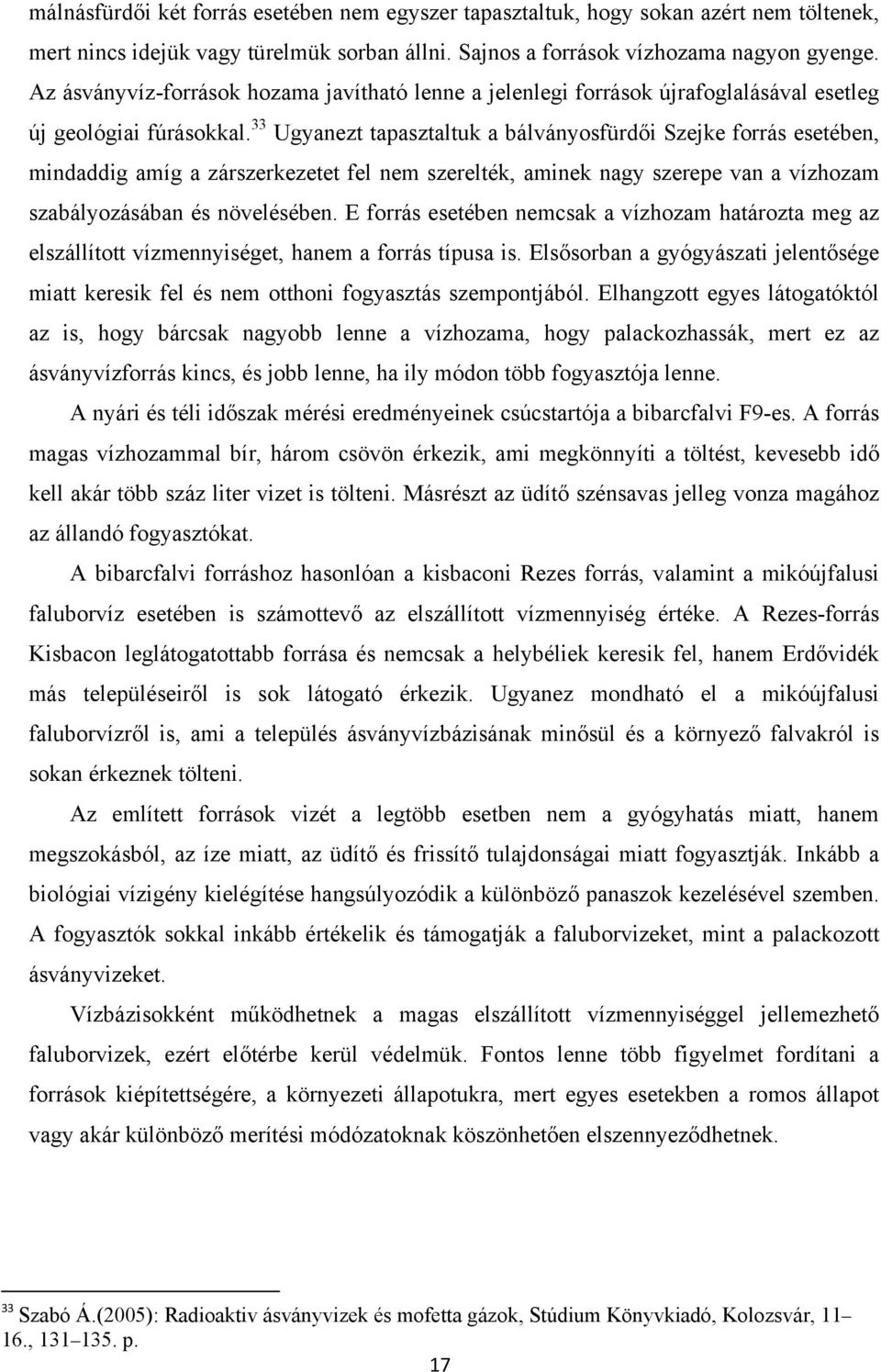 33 Ugyanezt tapasztaltuk a bálványosfürdői Szejke forrás esetében, mindaddig amíg a zárszerkezetet fel nem szerelték, aminek nagy szerepe van a vízhozam szabályozásában és növelésében.