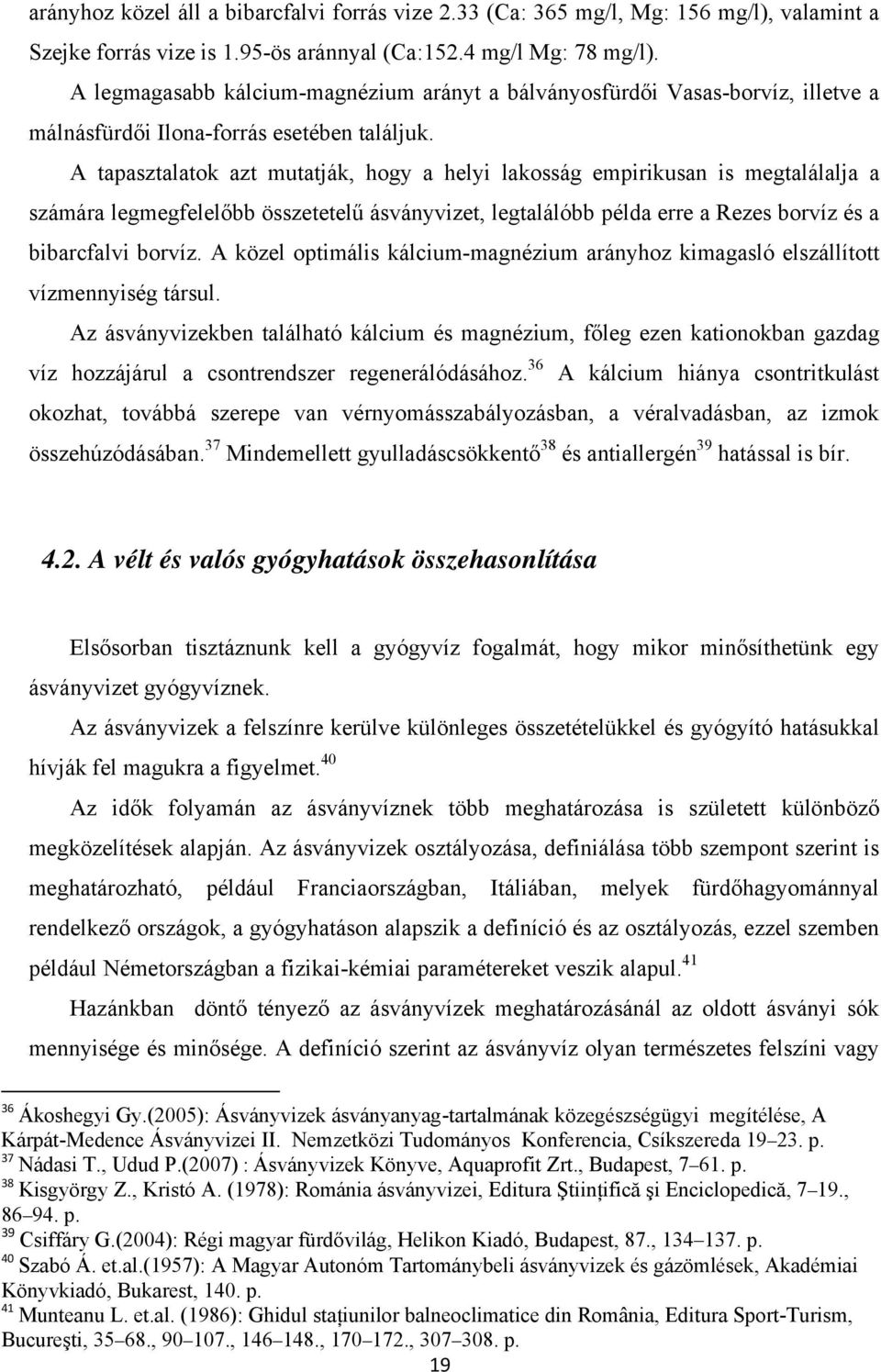 A tapasztalatok azt mutatják, hogy a helyi lakosság empirikusan is megtalálalja a számára legmegfelelőbb összetetelű ásványvizet, legtalálóbb példa erre a Rezes borvíz és a bibarcfalvi borvíz.