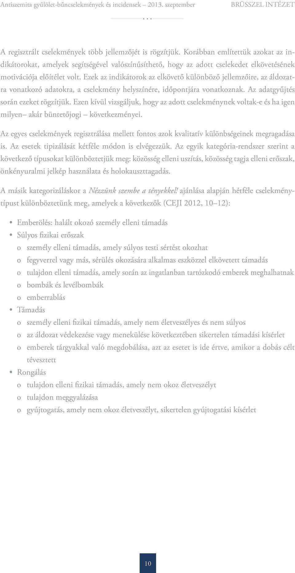 Ezek az indikátorok az elkövető különböző jellemzőire, az áldozatra vonatkozó adatokra, a cselekmény helyszínére, időpontjára vonatkoznak. Az adatgyűjtés során ezeket rögzítjük.