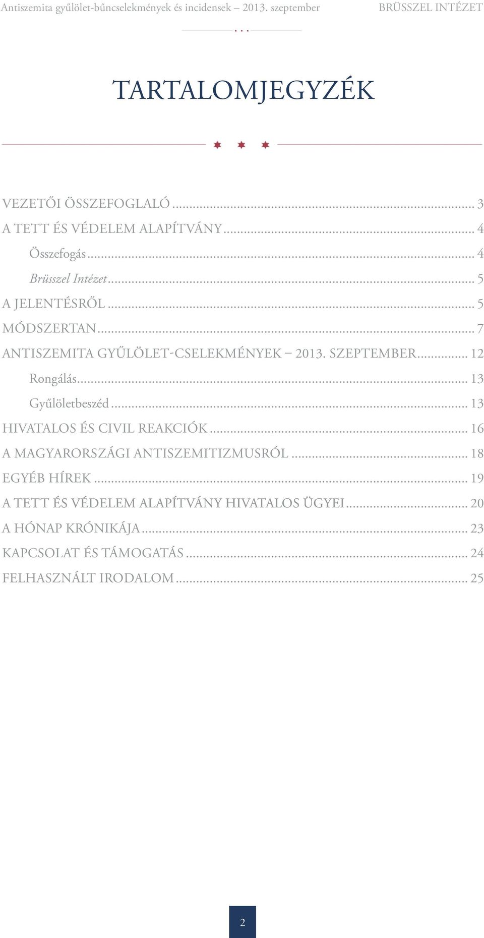 .. 13 Gyűlöletbeszéd... 13 HIVATALOS ÉS CIVIL REAKCIÓK... 16 A MAGYARORSZÁGI ANTISZEMITIZMUSRÓL... 18 EGYÉB HÍREK.