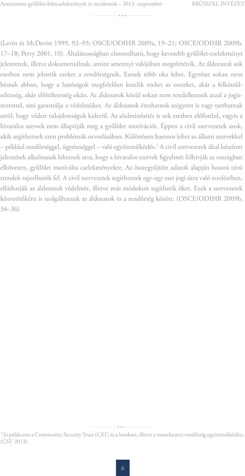 Ennek több oka lehet. Egyrészt sokan nem bíznak abban, hogy a hatóságok megfelelően kezelik ezeket az eseteket, akár a felkészületlenség, akár előítéletesség okán.