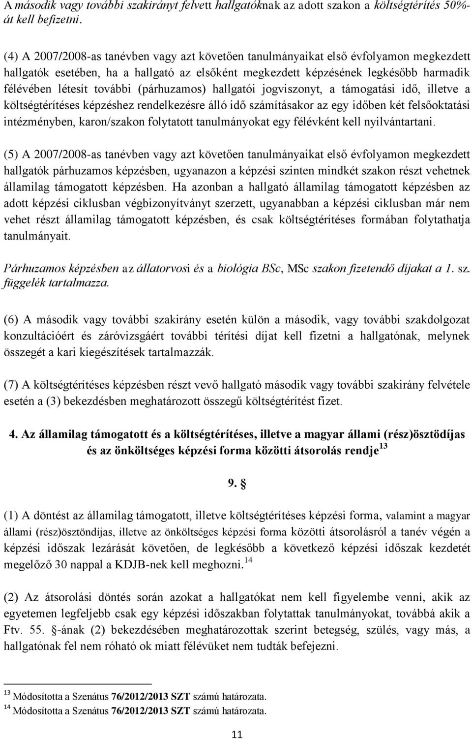 további (párhuzamos) hallgatói jogviszonyt, a támogatási idő, illetve a költségtérítéses képzéshez rendelkezésre álló idő számításakor az egy időben két felsőoktatási intézményben, karon/szakon