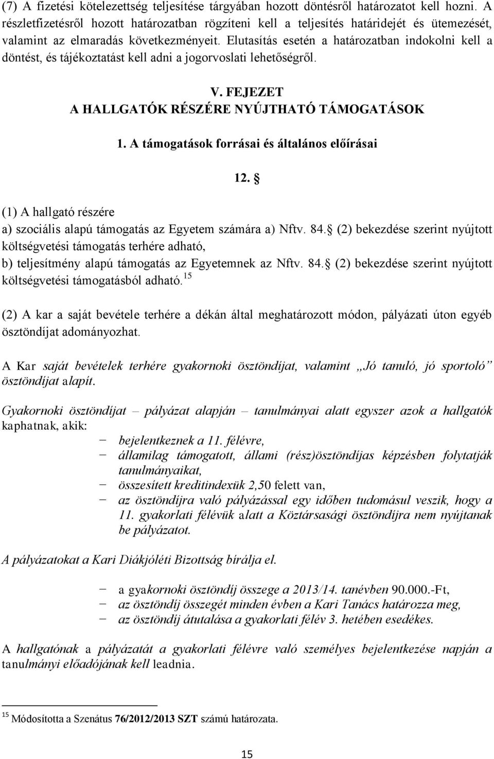 Elutasítás esetén a határozatban indokolni kell a döntést, és tájékoztatást kell adni a jogorvoslati lehetőségről. V. FEJEZET A HALLGATÓK RÉSZÉRE NYÚJTHATÓ TÁMOGATÁSOK 1.