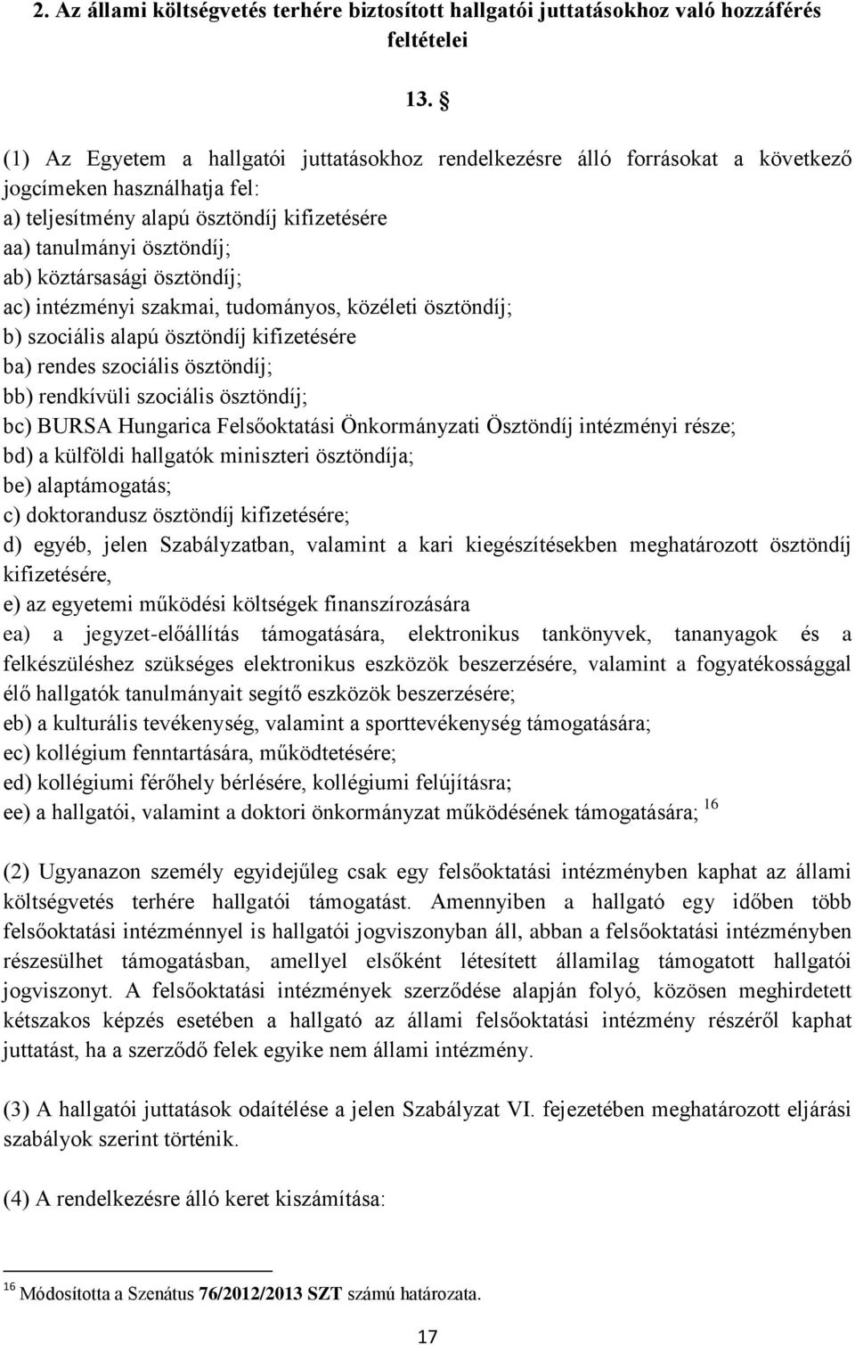 ösztöndíj; ac) intézményi szakmai, tudományos, közéleti ösztöndíj; b) szociális alapú ösztöndíj kifizetésére ba) rendes szociális ösztöndíj; bb) rendkívüli szociális ösztöndíj; bc) BURSA Hungarica