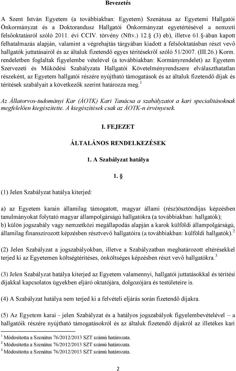 -ában kapott felhatalmazás alapján, valamint a végrehajtás tárgyában kiadott a felsőoktatásban részt vevő hallgatók juttatásairól és az általuk fizetendő egyes térítésekről szóló 51/2007. (III.26.