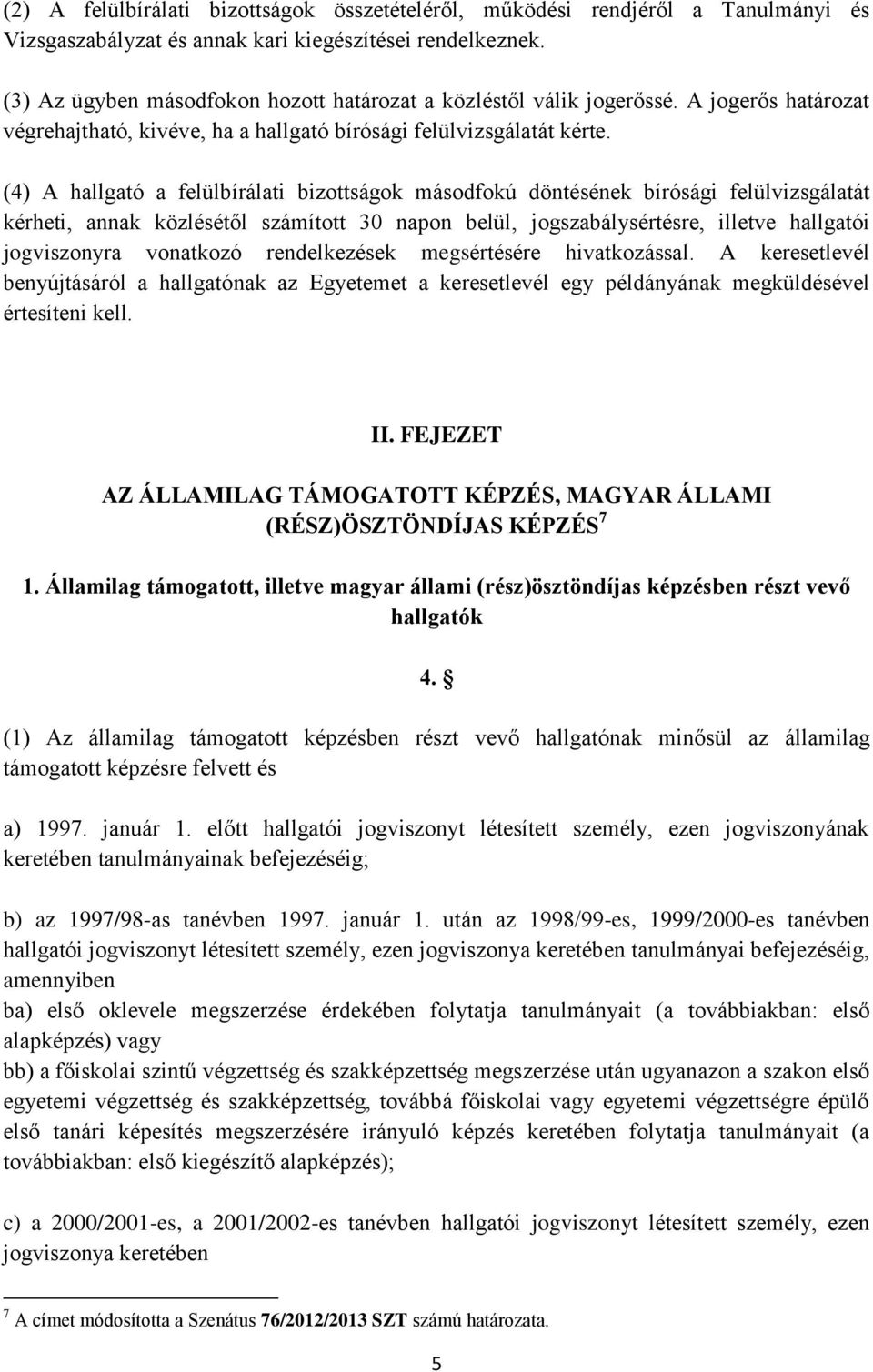 (4) A hallgató a felülbírálati bizottságok másodfokú döntésének bírósági felülvizsgálatát kérheti, annak közlésétől számított 30 napon belül, jogszabálysértésre, illetve hallgatói jogviszonyra