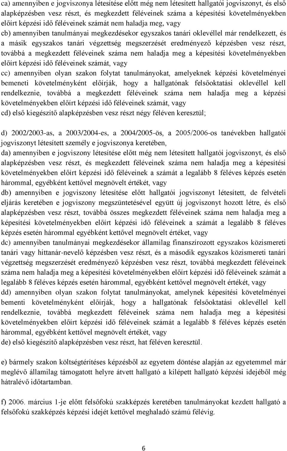 képzésben vesz részt, továbbá a megkezdett féléveinek száma nem haladja meg a képesítési követelményekben előírt képzési idő féléveinek számát, vagy cc) amennyiben olyan szakon folytat tanulmányokat,