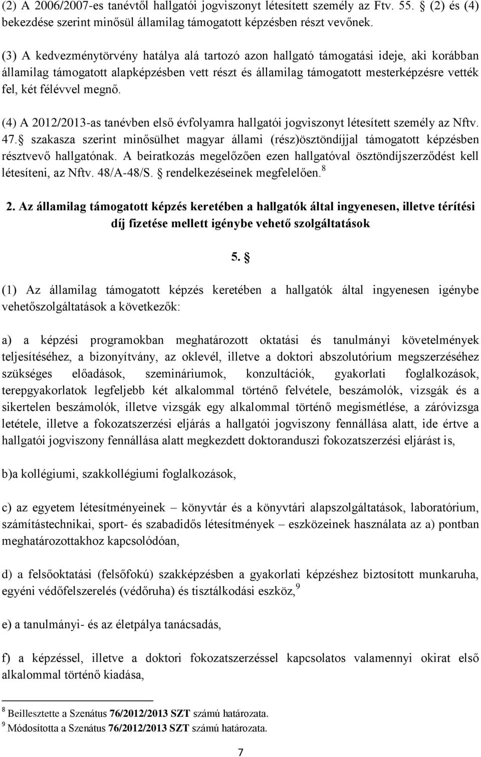 megnő. (4) A 2012/2013-as tanévben első évfolyamra hallgatói jogviszonyt létesített személy az Nftv. 47.