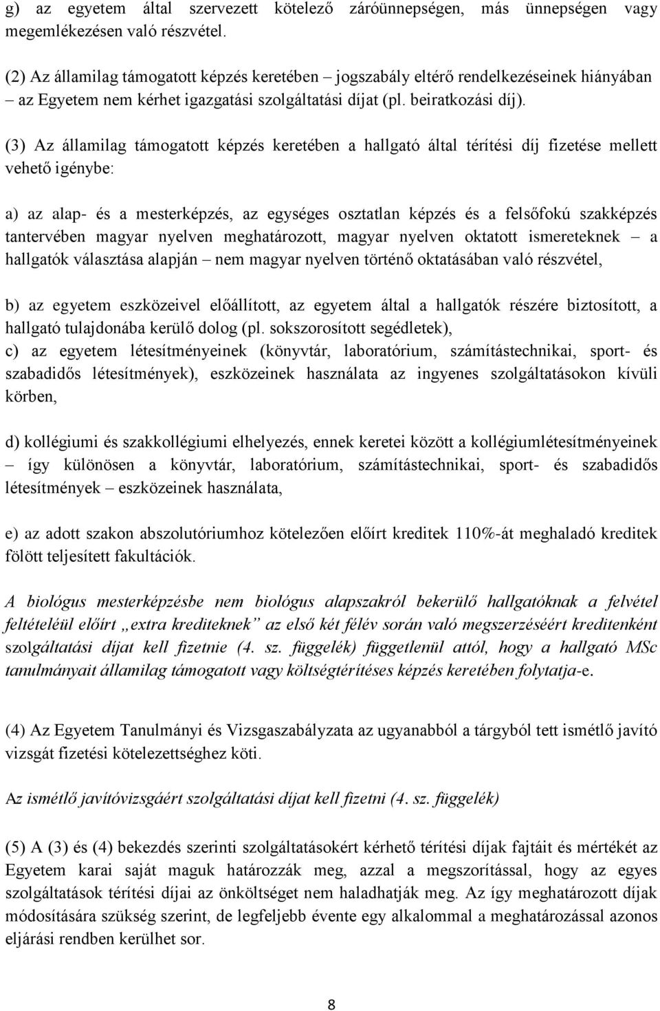 (3) Az államilag támogatott képzés keretében a hallgató által térítési díj fizetése mellett vehető igénybe: a) az alap- és a mesterképzés, az egységes osztatlan képzés és a felsőfokú szakképzés