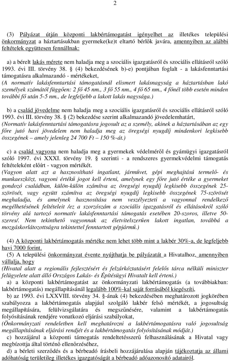 (4) bekezdésének b)-e) pontjában foglalt - a lakásfenntartási támogatásra alkalmazandó - mértékeket, (A normatív lakásfenntartási támogatásnál elismert lakásnagyság a háztartásban lakó személyek