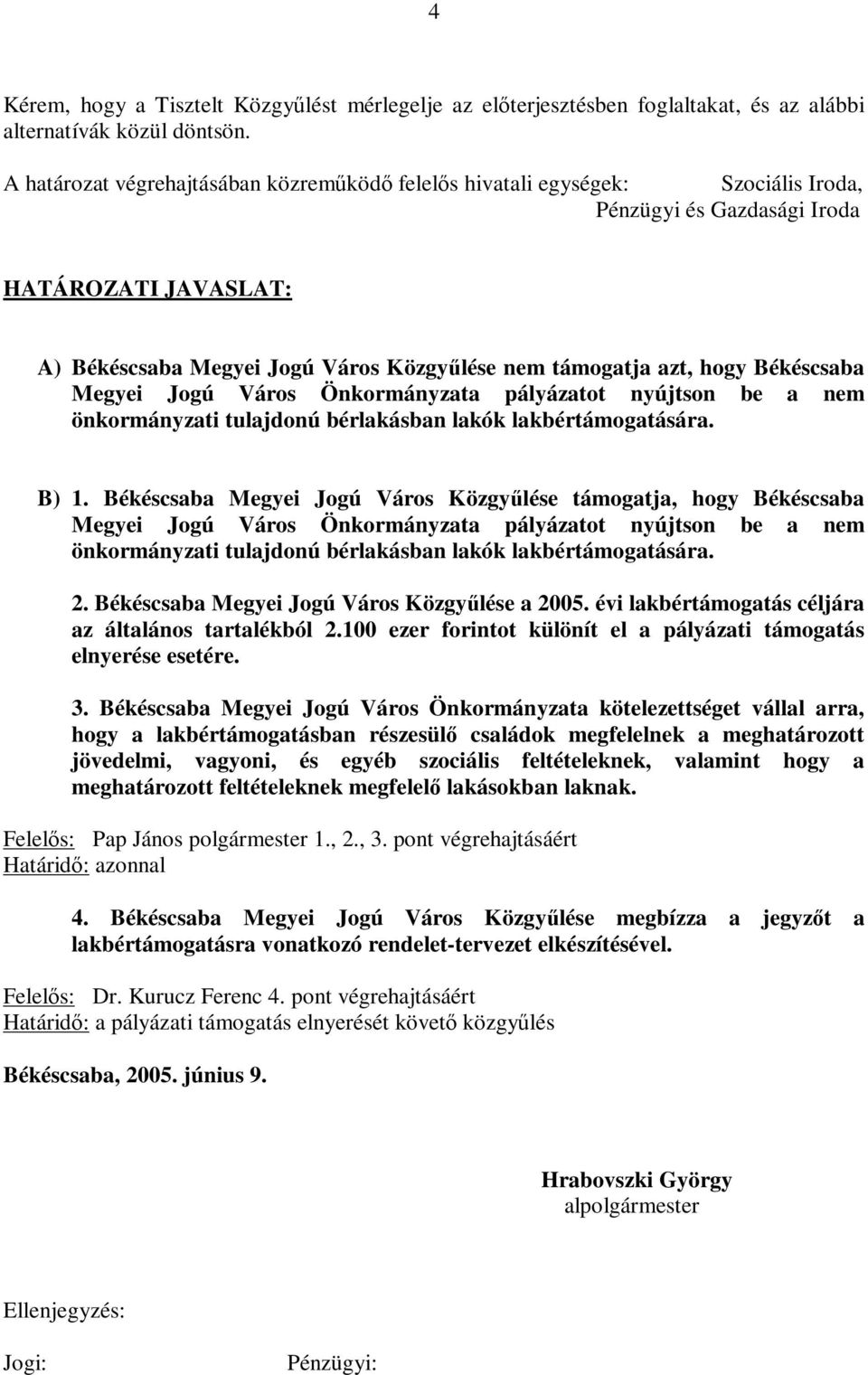 Békéscsaba Megyei Jogú Város Önkormányzata pályázatot nyújtson be a nem önkormányzati tulajdonú bérlakásban lakók lakbértámogatására. B) 1.