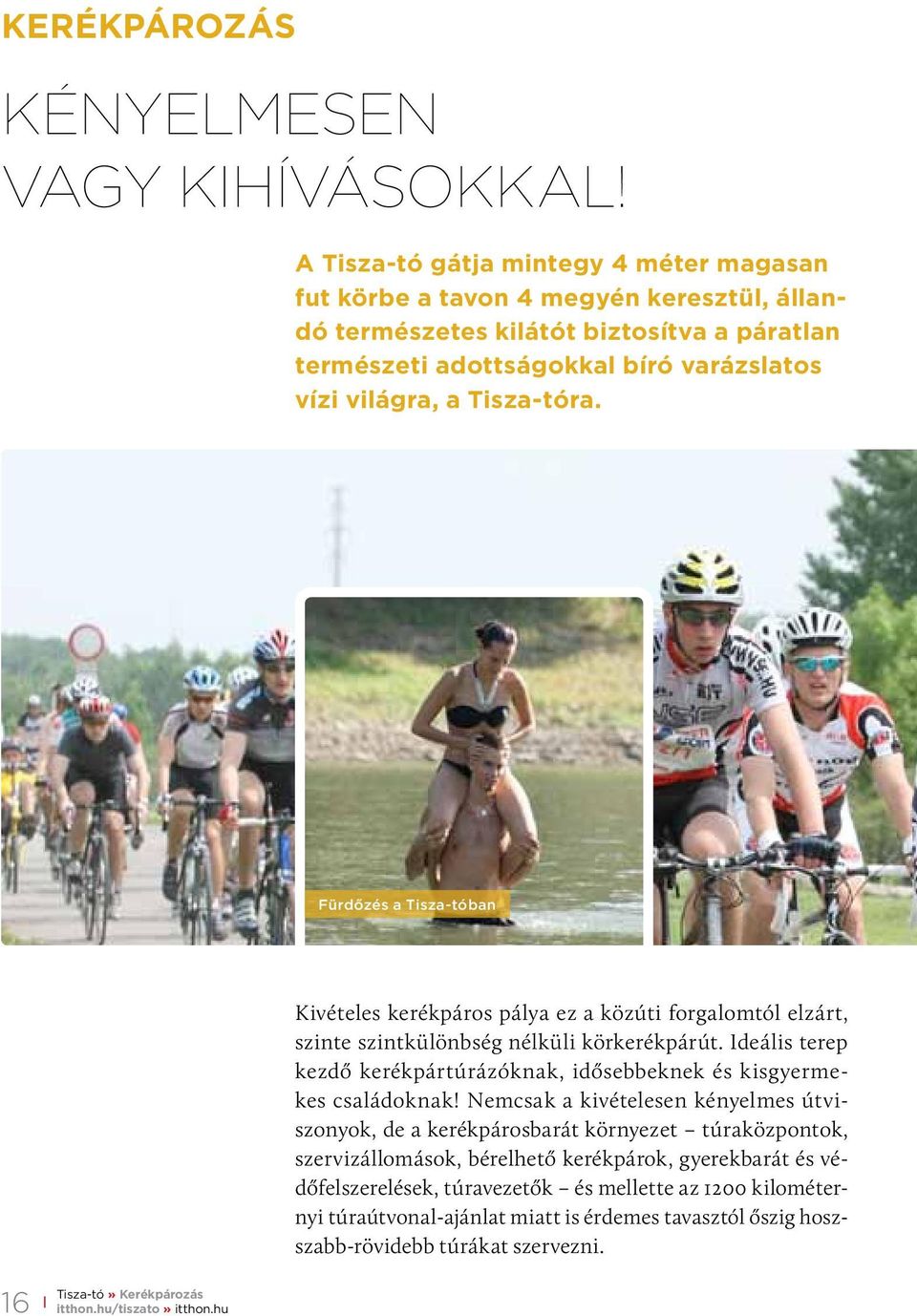 Fürdőzés a Tisza-tóban 16 Tisza-tó» Kerékpározás itthon.hu/tiszato» itthon.hu Kivételes kerékpáros pálya ez a közúti forgalomtól elzárt, szinte szintkülönbség nélküli körkerékpárút.