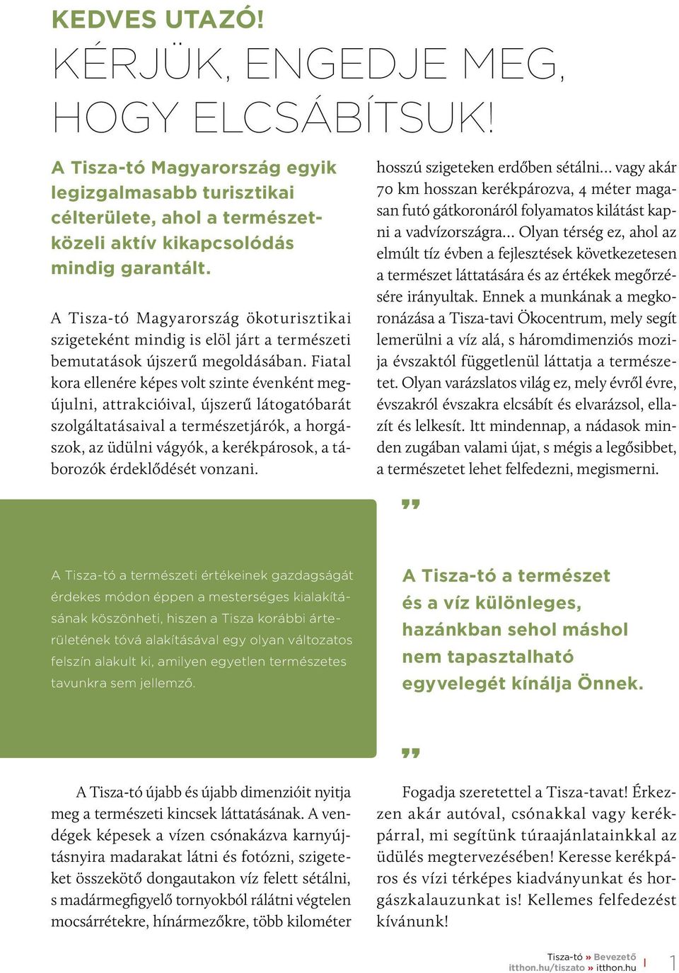 Fiatal kora ellenére képes volt szinte évenként megújulni, attrakcióival, újszerű látogatóbarát szolgáltatásaival a természetjárók, a horgászok, az üdülni vágyók, a kerékpárosok, a táborozók