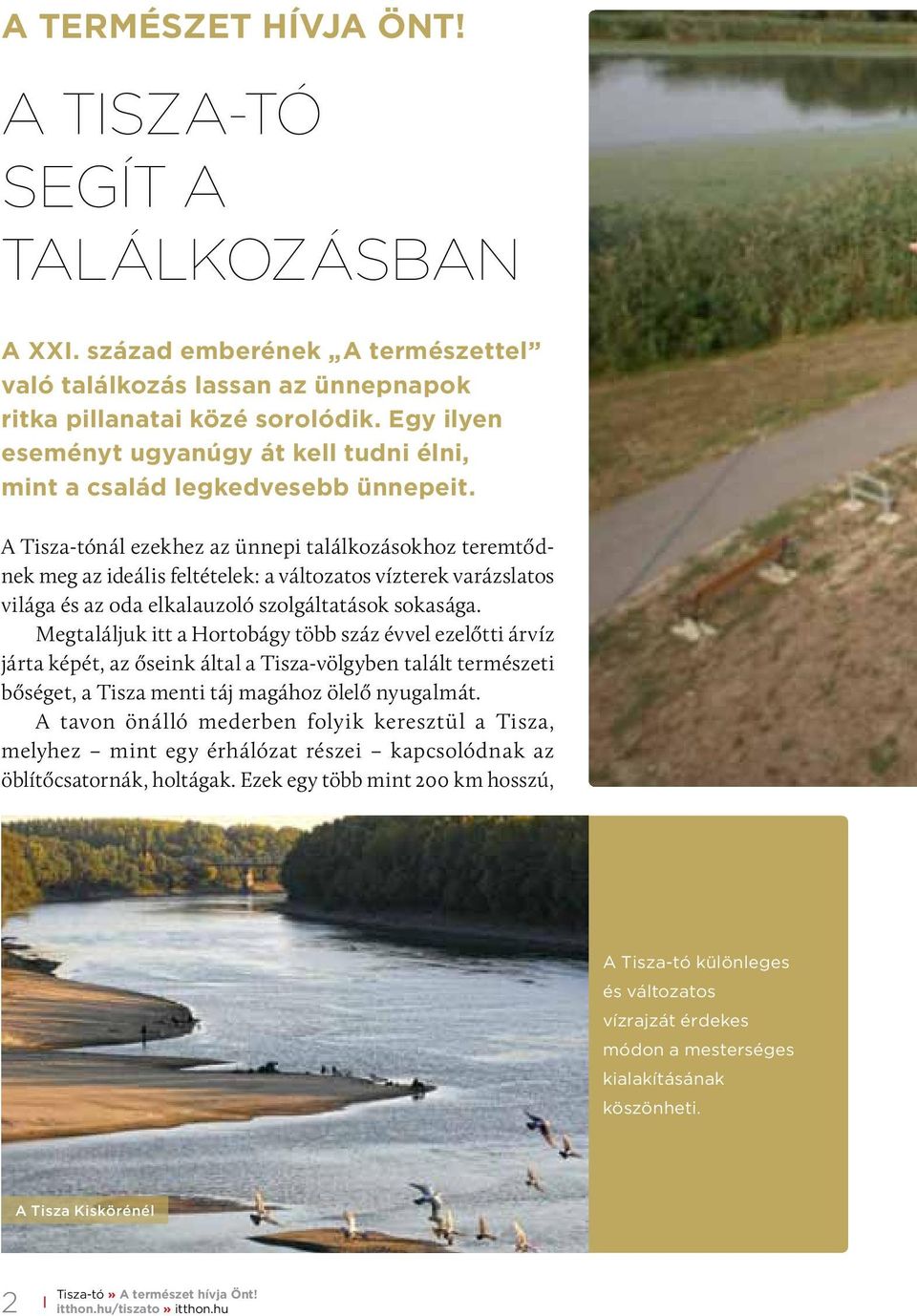 A Tisza-tónál ezekhez az ünnepi találkozásokhoz teremtődnek meg az ideális feltételek: a változatos vízterek varázslatos világa és az oda elkalauzoló szolgáltatások sokasága.