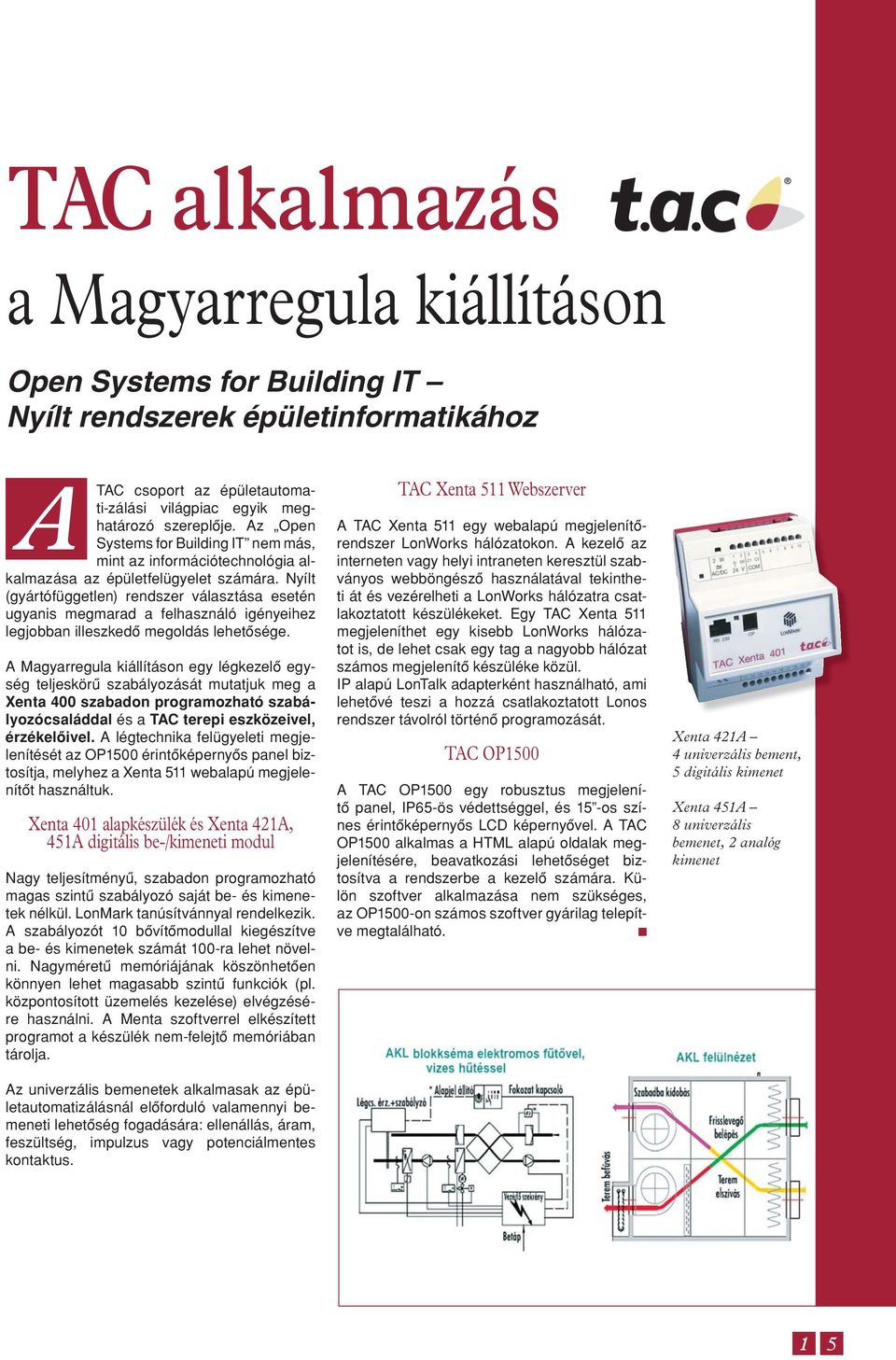 Nyílt (gyártófüggetlen) rendszer választása esetén ugyanis megmarad a felhasználó igényeihez legjobban illeszkedô megoldás lehetôsége.