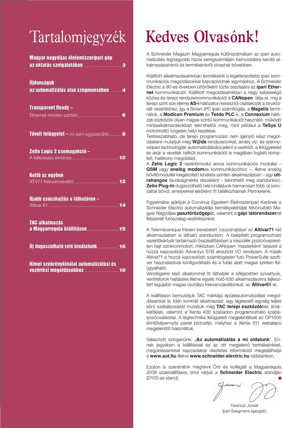 ..14 TAC alkalmazás a Magyarregula kiállításon...15 Új dugaszolható relé kínálatunk...16 Himel szekrénykínálat automatizálási és vezérlési megoldásokhoz...19 Kedves Olvasónk!