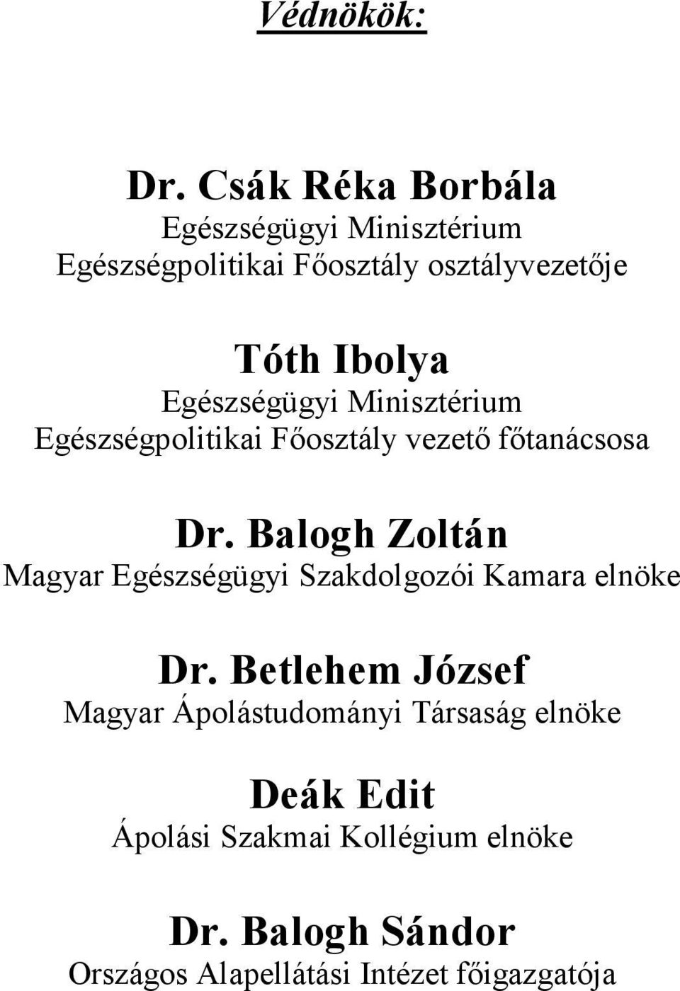 Egészségügyi Minisztérium Egészségpolitikai Fıosztály vezetı fıtanácsosa Dr.