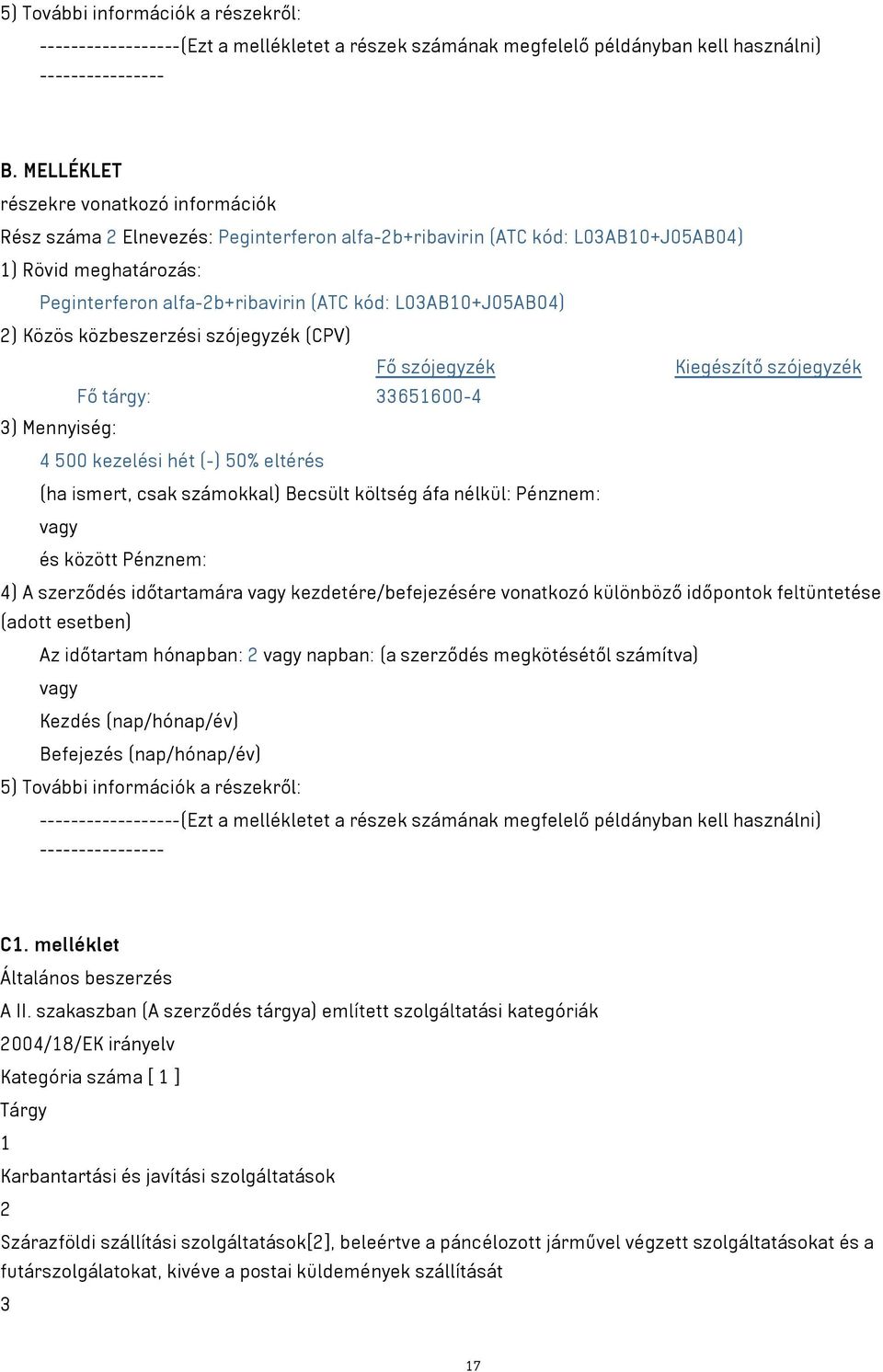 L03AB10+J05AB04) 2) Közös közbeszerzési szójegyzék (CPV) Fő szójegyzék Kiegészítő szójegyzék Fő tárgy: 33651600-4 3) Mennyiség: 4 500 kezelési hét (-) 50% eltérés (ha ismert, csak számokkal) Becsült